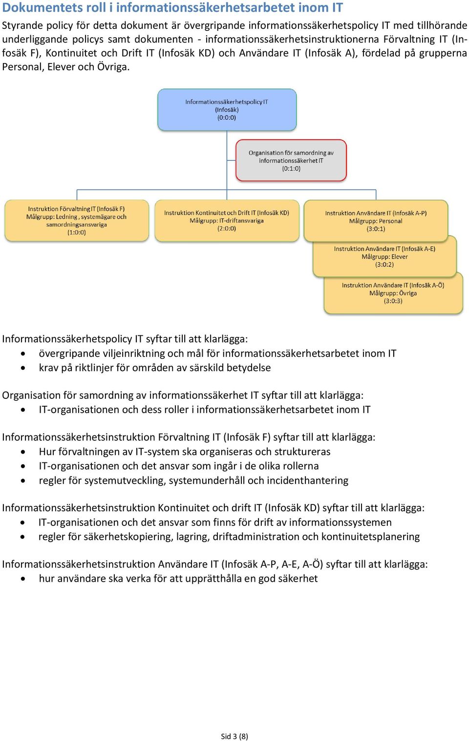 Informationssäkerhetspolicy IT syftar till att klarlägga: övergripande viljeinriktning och mål för informationssäkerhetsarbetet inom IT krav på riktlinjer för områden av särskild betydelse