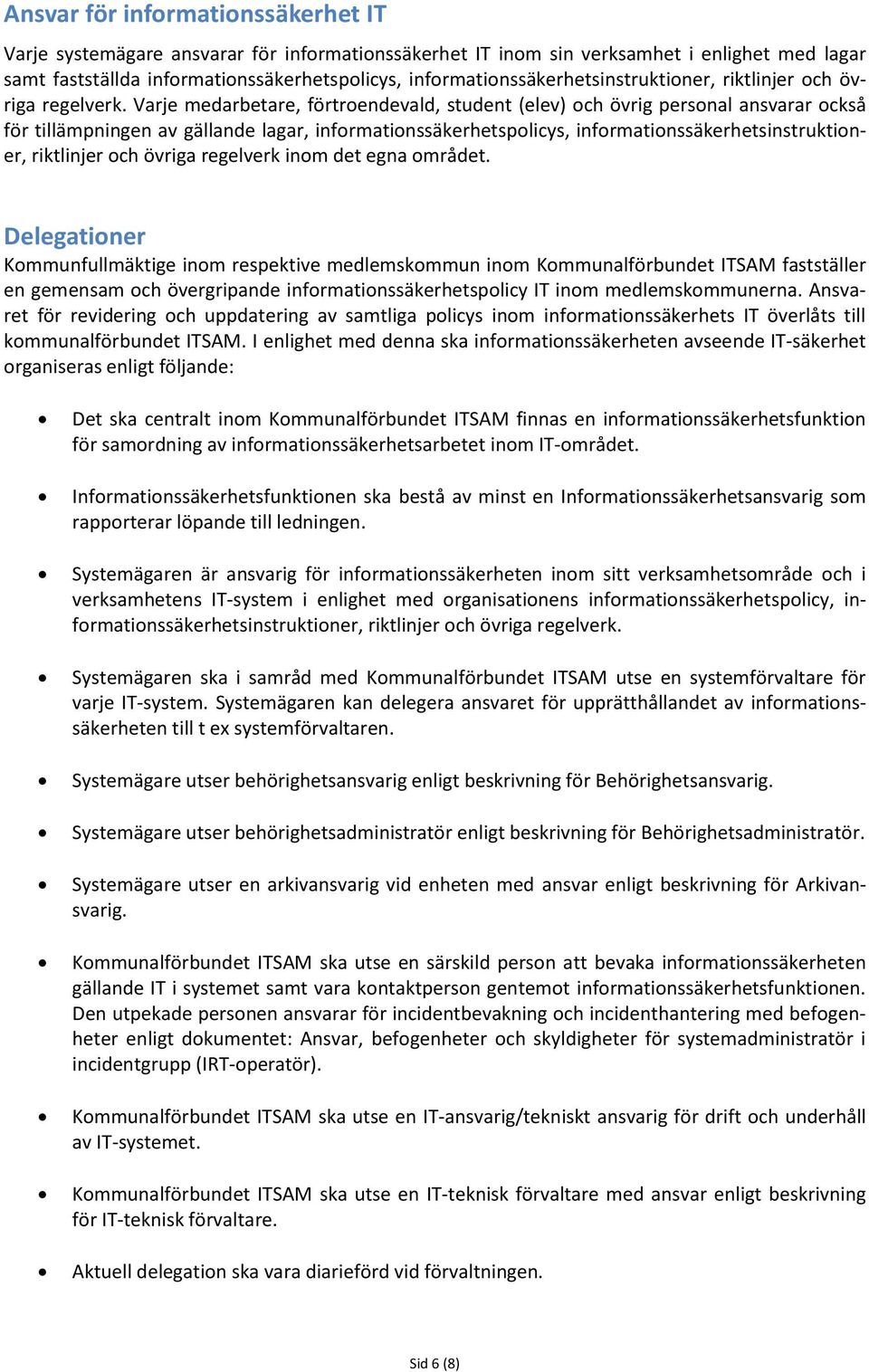 Varje medarbetare, förtroendevald, student (elev) och övrig personal ansvarar också för tillämpningen av gällande lagar, informationssäkerhetspolicys, informationssäkerhetsinstruktioner, riktlinjer