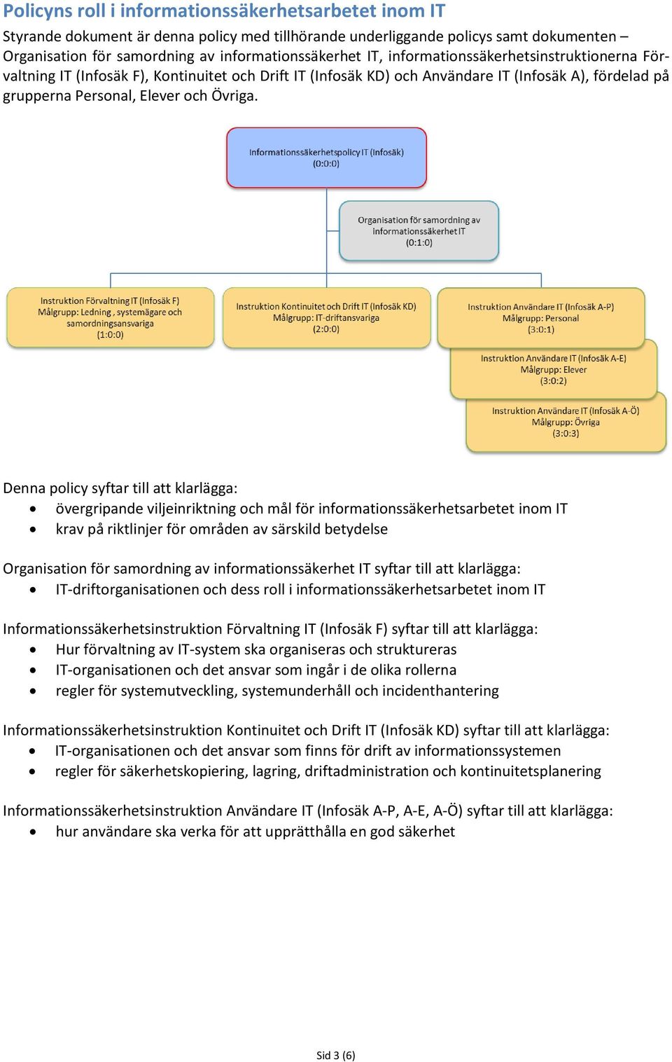 Denna policy syftar till att klarlägga: övergripande viljeinriktning och mål för informationssäkerhetsarbetet inom IT krav på riktlinjer för områden av särskild betydelse Organisation för samordning