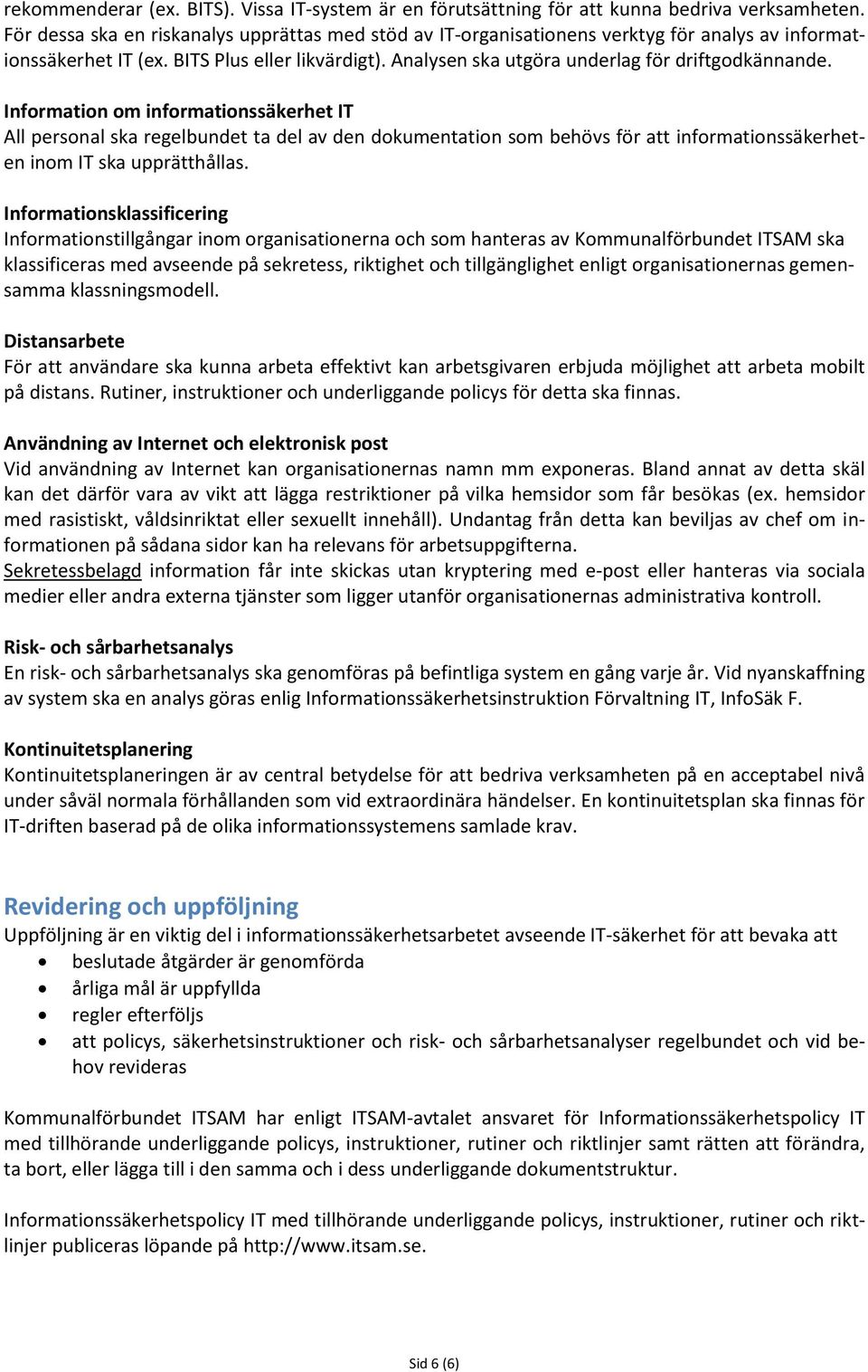 Information om informationssäkerhet IT All personal ska regelbundet ta del av den dokumentation som behövs för att informationssäkerheten inom IT ska upprätthållas.