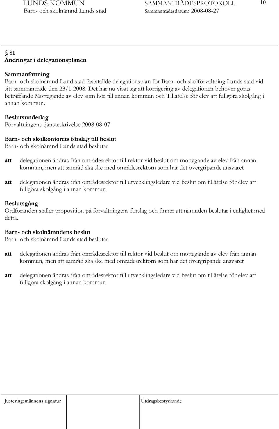 Beslutsunderlag Förvaltningens tjänsteskrivelse 2008-08-07 Barn- och skolkontorets förslag till beslut att att delegationen ändras från områdesrektor till rektor vid beslut om mottagande av elev från