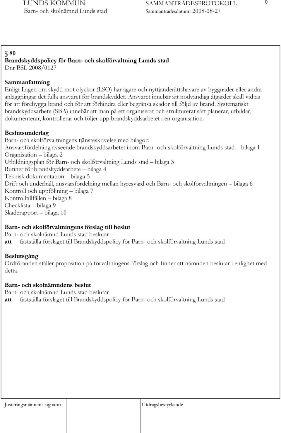 Systematiskt brandskyddsarbete (SBA) innebär att man på ett organiserat och strukturerat sätt planerar, utbildar, dokumenterar, kontrollerar och följer upp brandskyddsarbetet i en organisation.