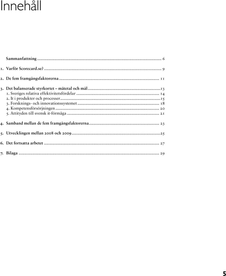 It i produkter och processer...15 3. Forsknings- och innovationssystemet... 18 4. Kompetensförsörjningen... 20 5.