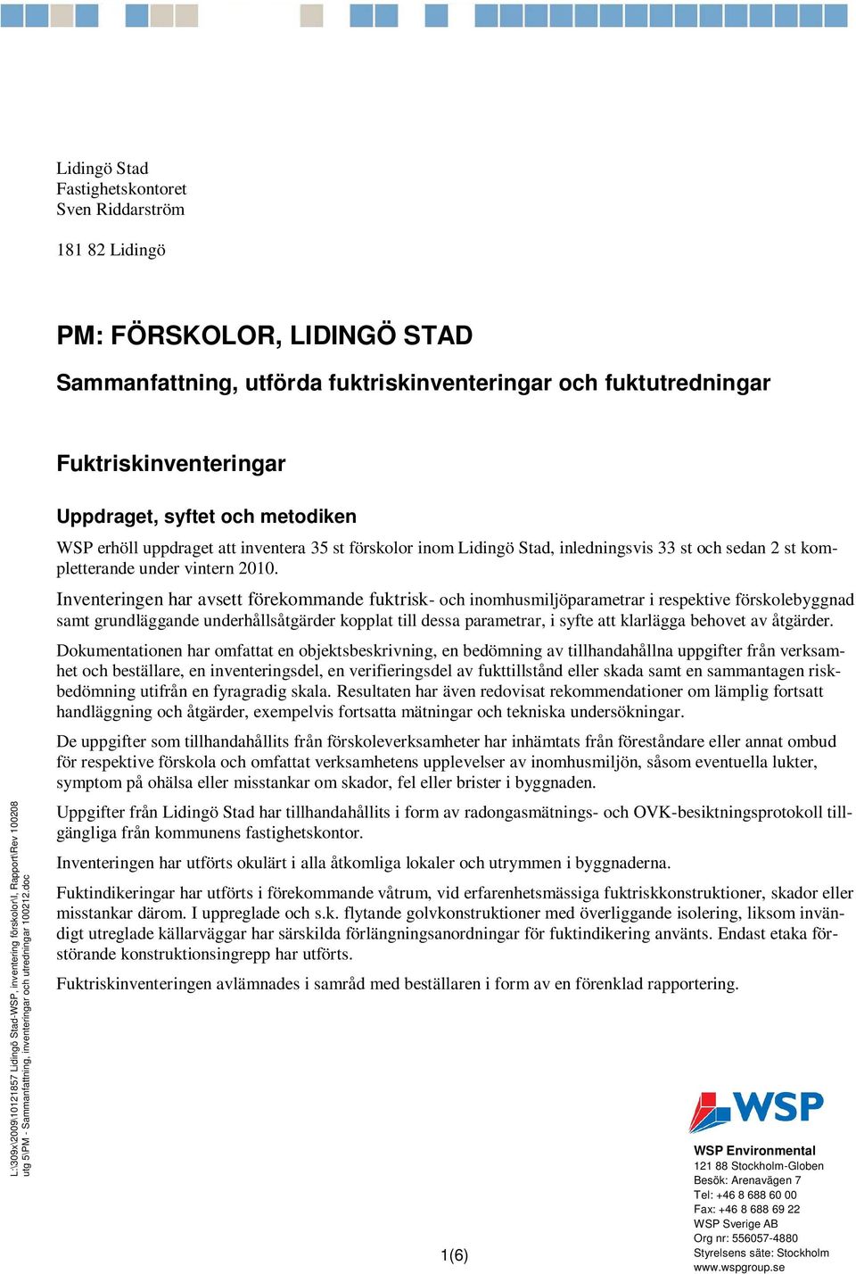 0 Uppdraget, syftet och metodiken WSP erhöll uppdraget att inventera 35 st förskolor inom Lidingö Stad, inledningsvis 33 st och sedan 2 st kompletterande under vintern 2010.