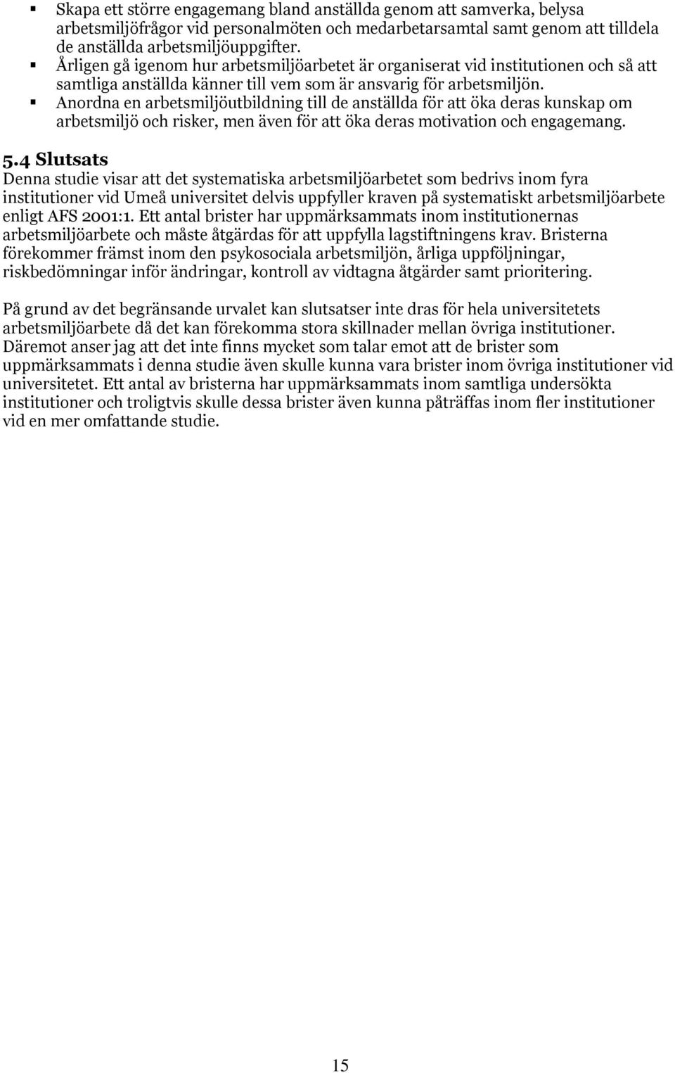 Anordna en arbetsmiljöutbildning till de anställda för att öka deras kunskap om arbetsmiljö och risker, men även för att öka deras motivation och engagemang. 5.