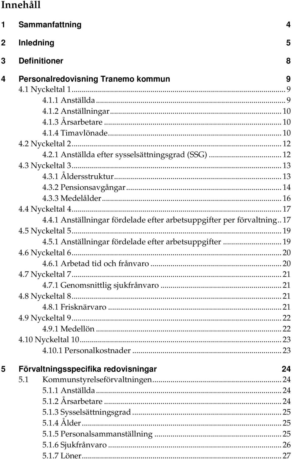 .. 17 4.4.1 Anställningar fördelade efter arbetsuppgifter per förvaltning.. 17 4.5 Nyckeltal 5... 19 4.5.1 Anställningar fördelade efter arbetsuppgifter... 19 4.6 Nyckeltal 6... 20 4.6.1 Arbetad tid och frånvaro.