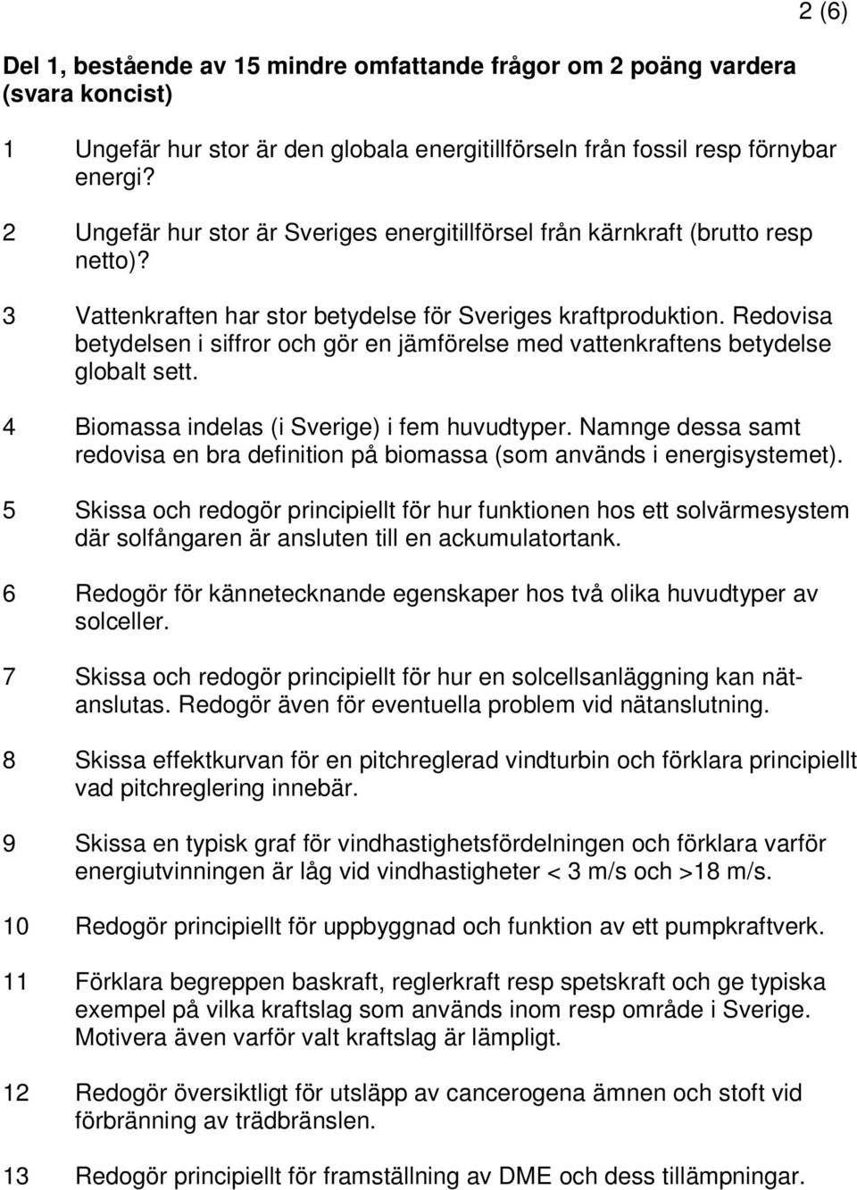 Redovisa betydelsen i siffror och gör en jämförelse med vattenkraftens betydelse globalt sett. 4 Biomassa indelas (i Sverige) i fem huvudtyper.