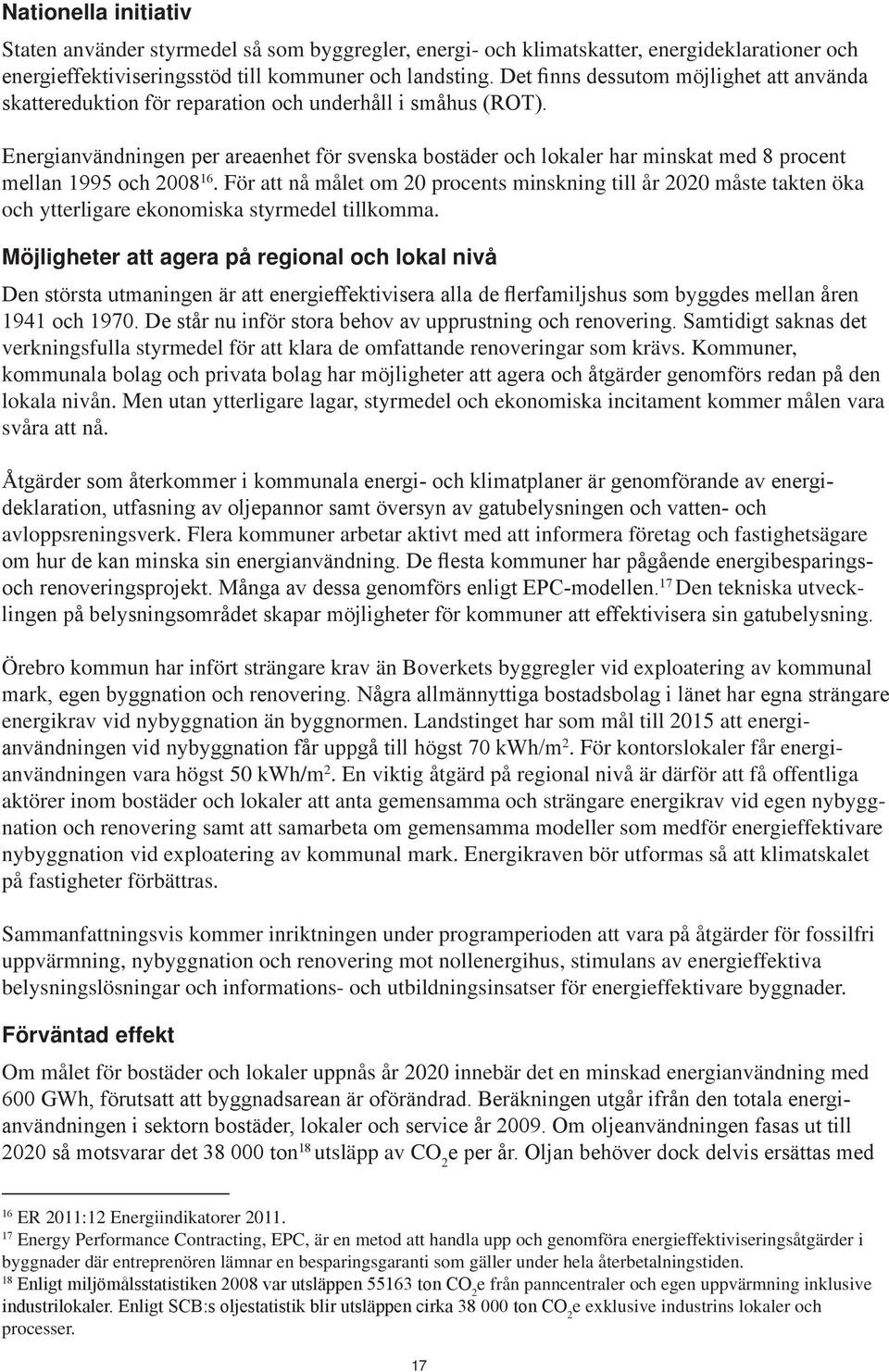 Energianvändningen per areaenhet för svenska bostäder och lokaler har minskat med 8 procent mellan 1995 och 2008 16.