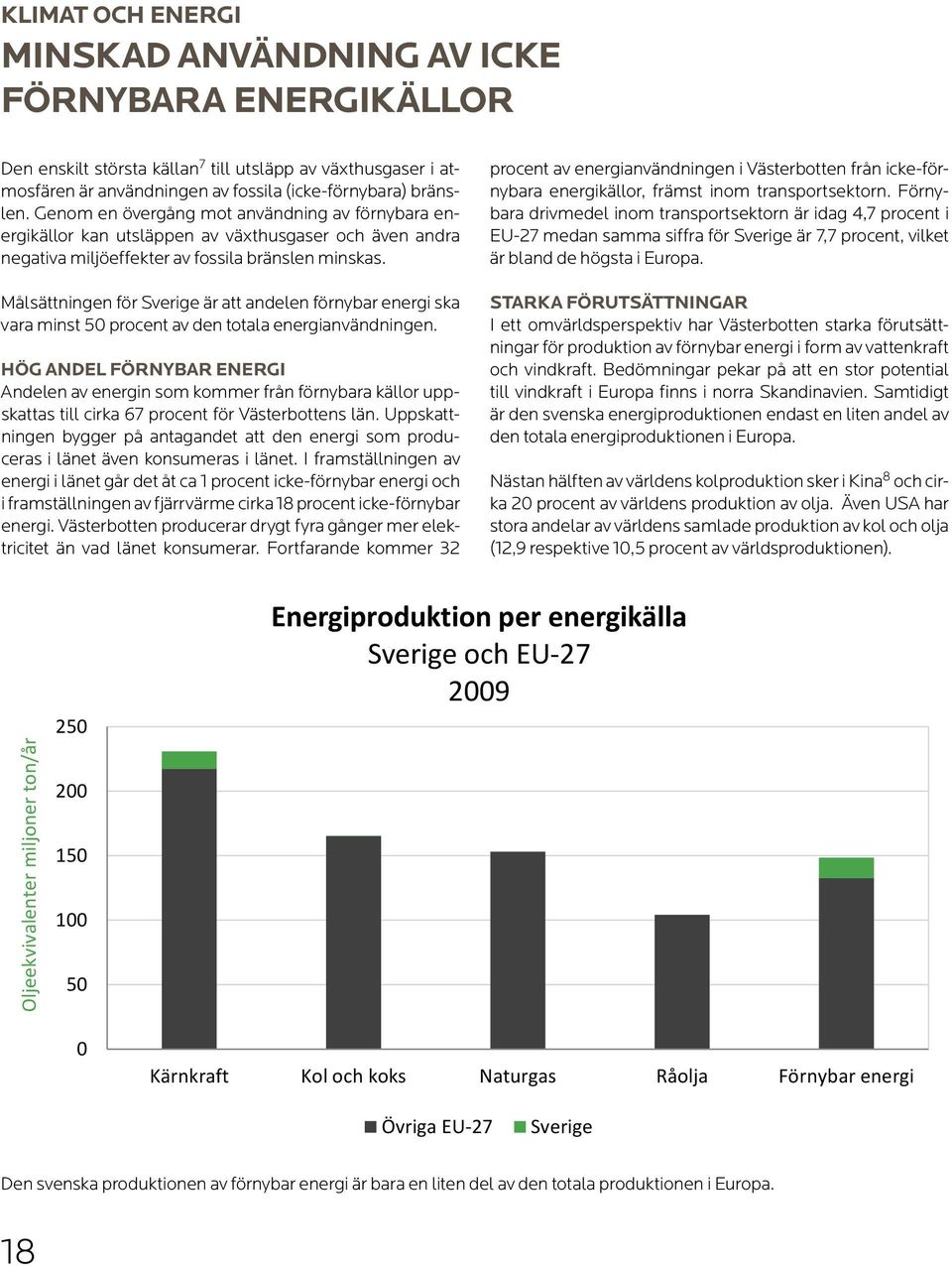 Målsättningen för Sverige är att andelen förnybar energi ska vara minst 50 procent av den totala energianvändningen.