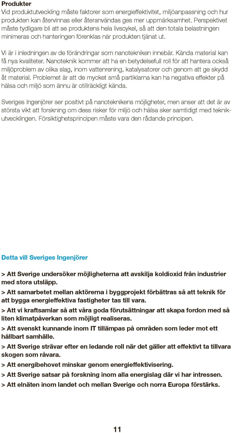 Vi är i inledningen av de förändringar som nanotekniken innebär. Kända material kan få nya kvaliteter.