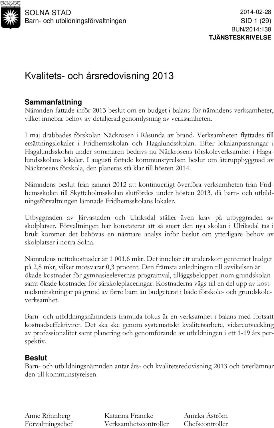 Verksamheten flyttades till ersättningslokaler i Fridhemsskolan och Hagalundsskolan.