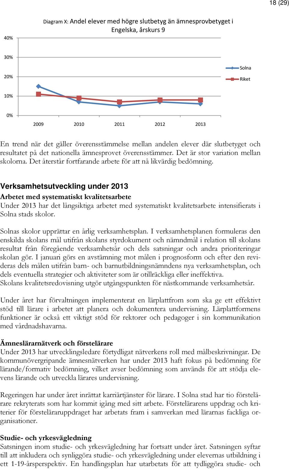 Verksamhetsutveckling under 2013 Arbetet med systematiskt kvalitetsarbete Under 2013 har det långsiktiga arbetet med systematiskt kvalitetsarbete intensifierats i Solna stads skolor.