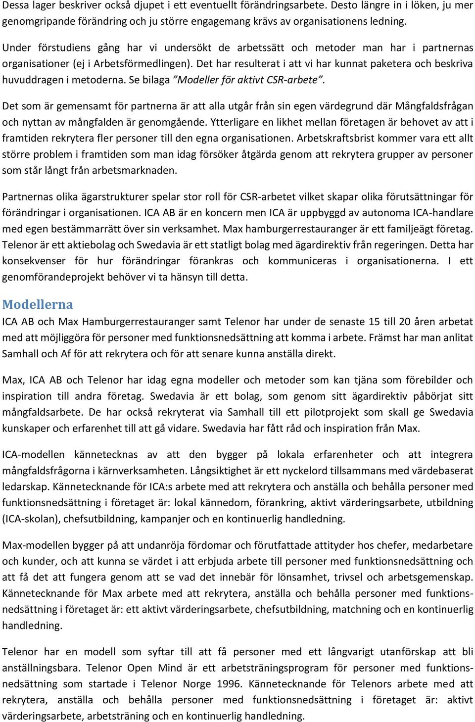 Det har resulterat i att vi har kunnat paketera och beskriva huvuddragen i metoderna. Se bilaga Modeller för aktivt CSR-arbete.