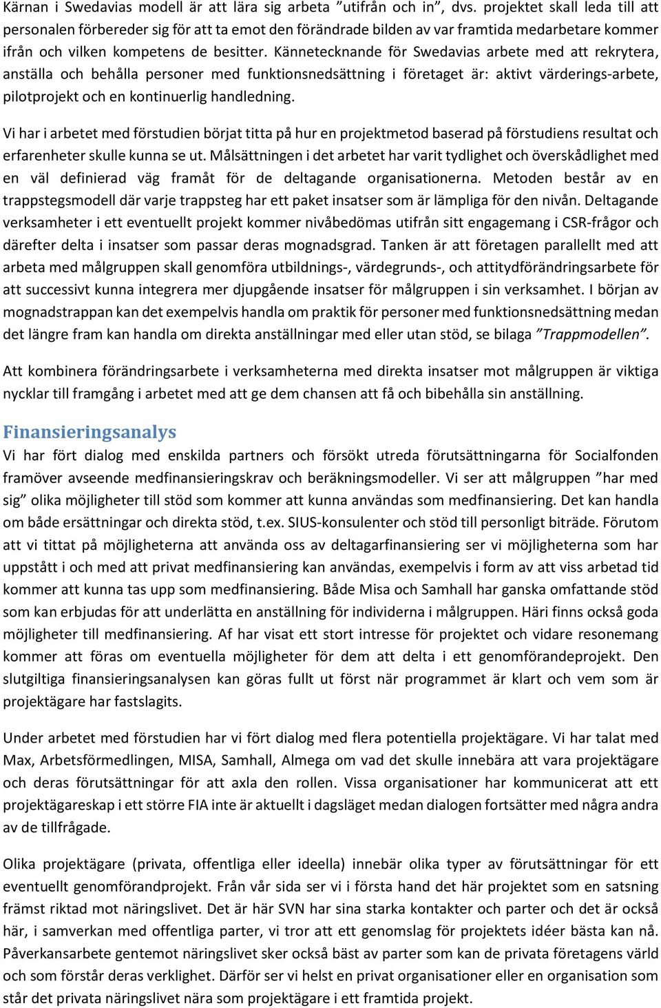 Kännetecknande för Swedavias arbete med att rekrytera, anställa och behålla personer med funktionsnedsättning i företaget är: aktivt värderings-arbete, pilotprojekt och en kontinuerlig handledning.