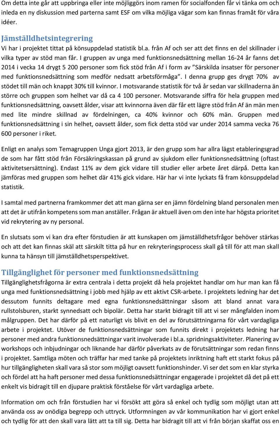 I gruppen av unga med funktionsnedsättning mellan 16-24 år fanns det 2014 i vecka 14 drygt 5 200 personer som fick stöd från Af i form av Särskilda insatser för personer med funktionsnedsättning som