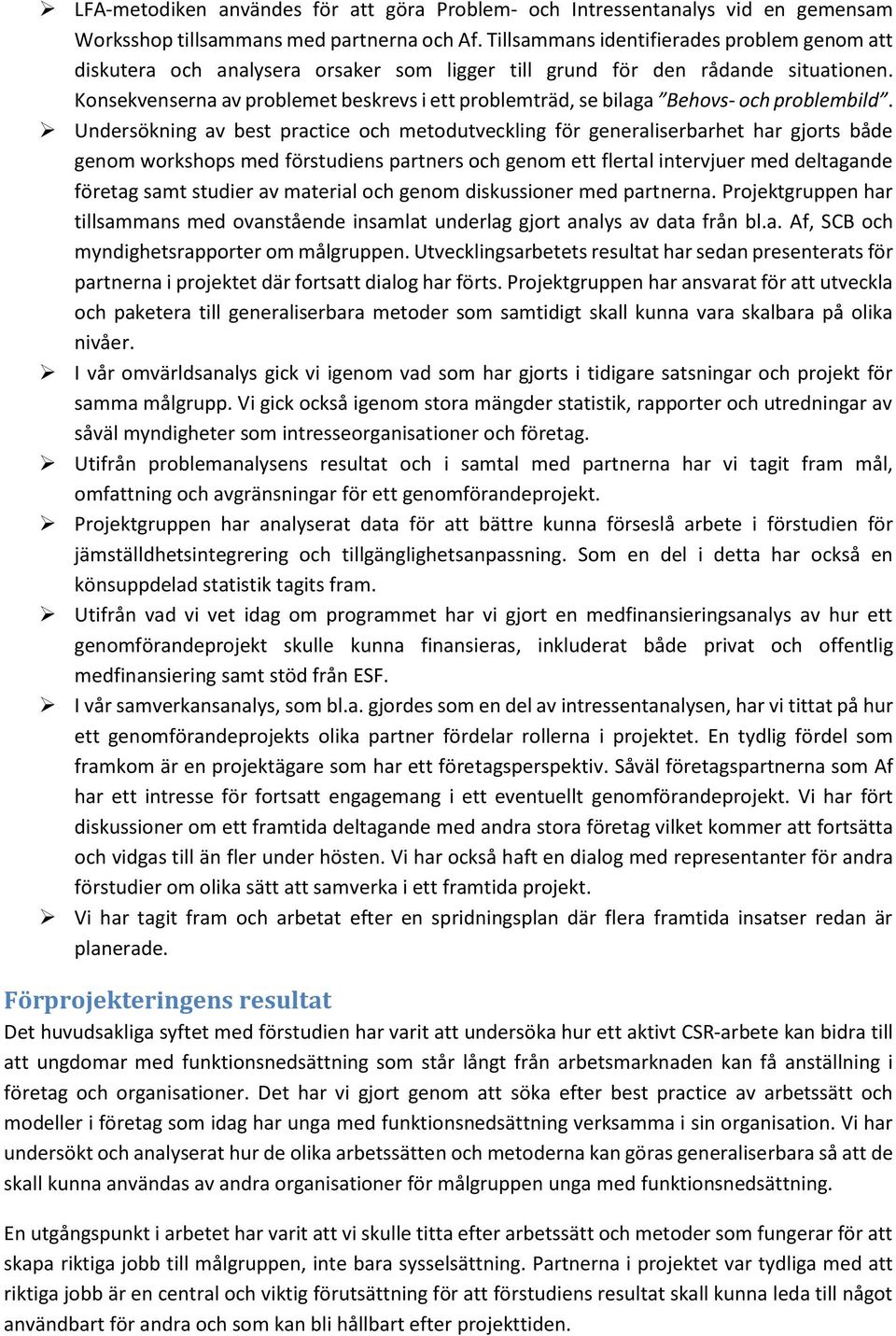 Konsekvenserna av problemet beskrevs i ett problemträd, se bilaga Behovs- och problembild.