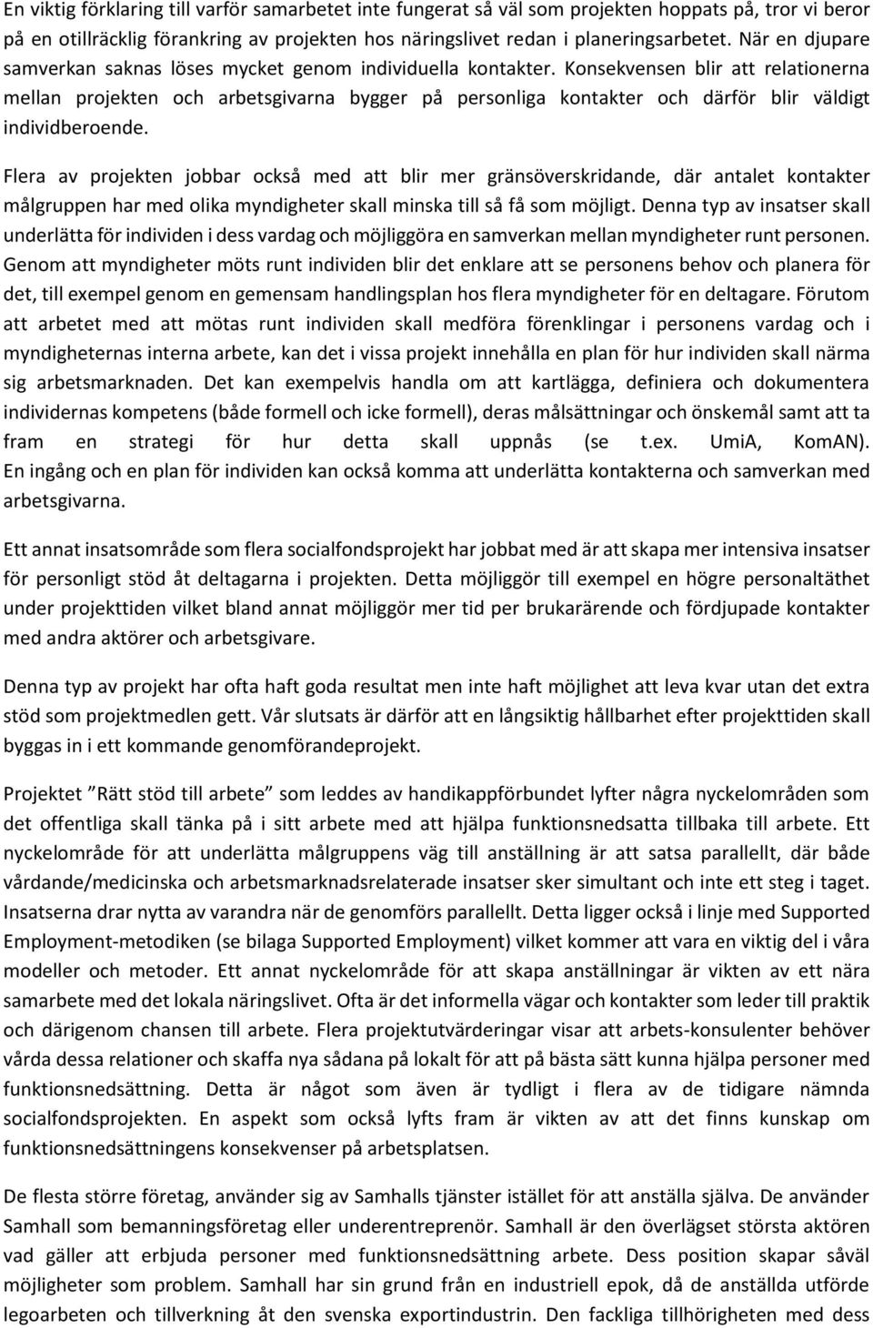 Konsekvensen blir att relationerna mellan projekten och arbetsgivarna bygger på personliga kontakter och därför blir väldigt individberoende.