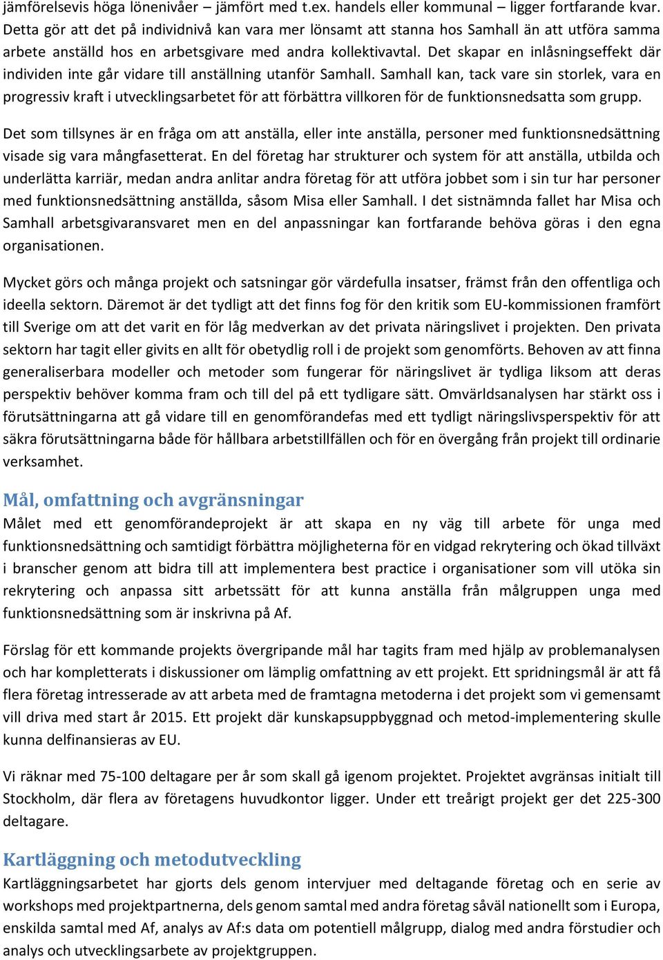 Det skapar en inlåsningseffekt där individen inte går vidare till anställning utanför Samhall.