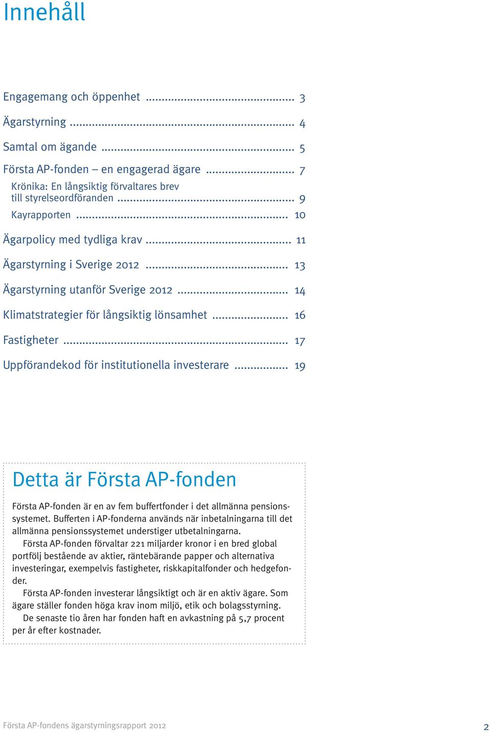 .. 17 Uppförandekod för institutionella investerare... 19 Detta är Första AP-fonden Första AP-fonden är en av fem buffertfonder i det allmänna pensionssystemet.