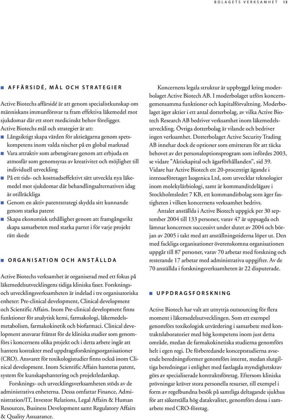 Active Biotechs mål och strategier är att: Långsiktigt skapa värden för aktieägarna genom spetskompetens inom valda nischer på en global marknad Vara attraktiv som arbetsgivare genom att erbjuda en