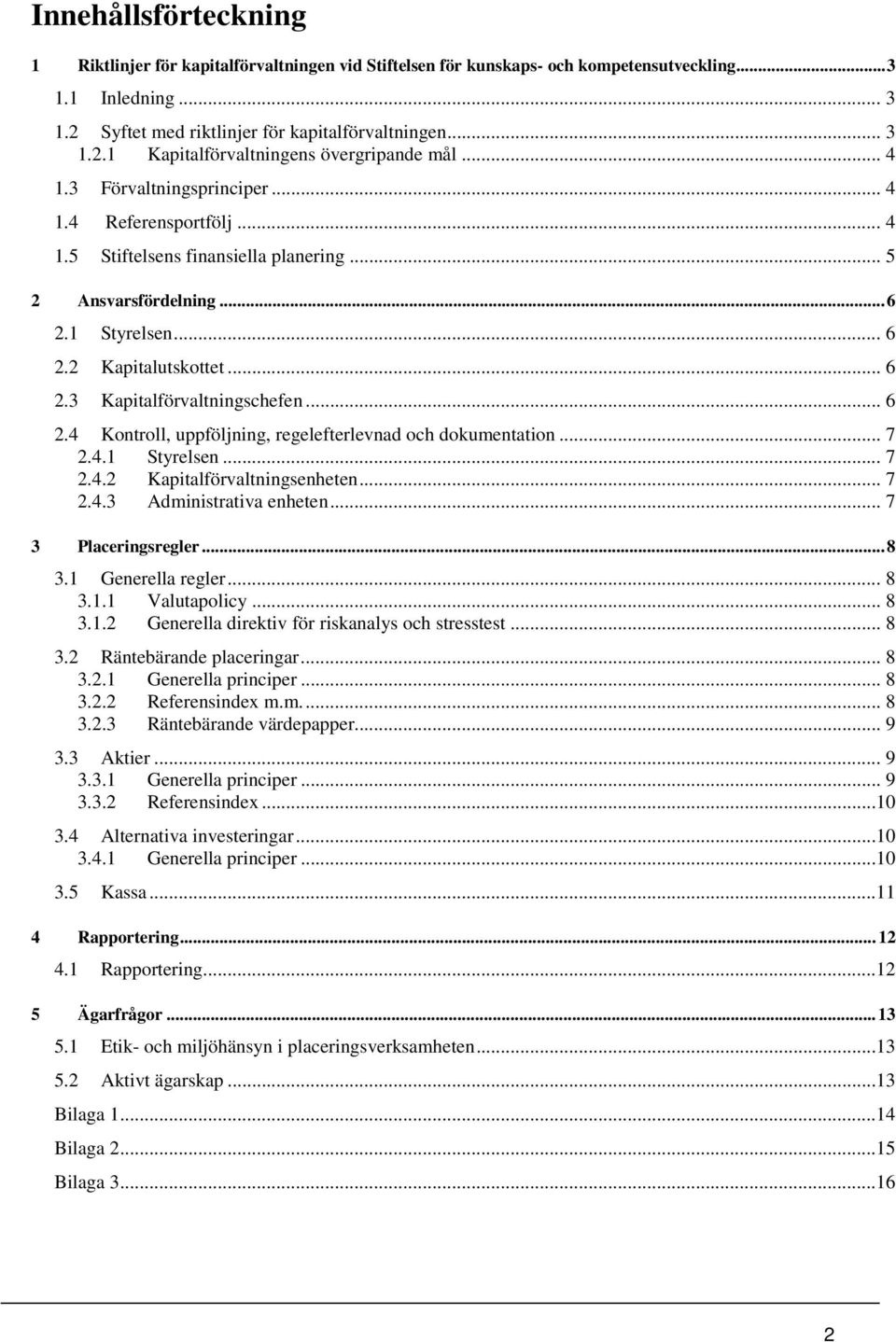 .. 6 2.4 Kontroll, uppföljning, regelefterlevnad och dokumentation... 7 2.4.1 Styrelsen... 7 2.4.2 Kapitalförvaltningsenheten... 7 2.4.3 Administrativa enheten... 7 3 Placeringsregler... 8 3.