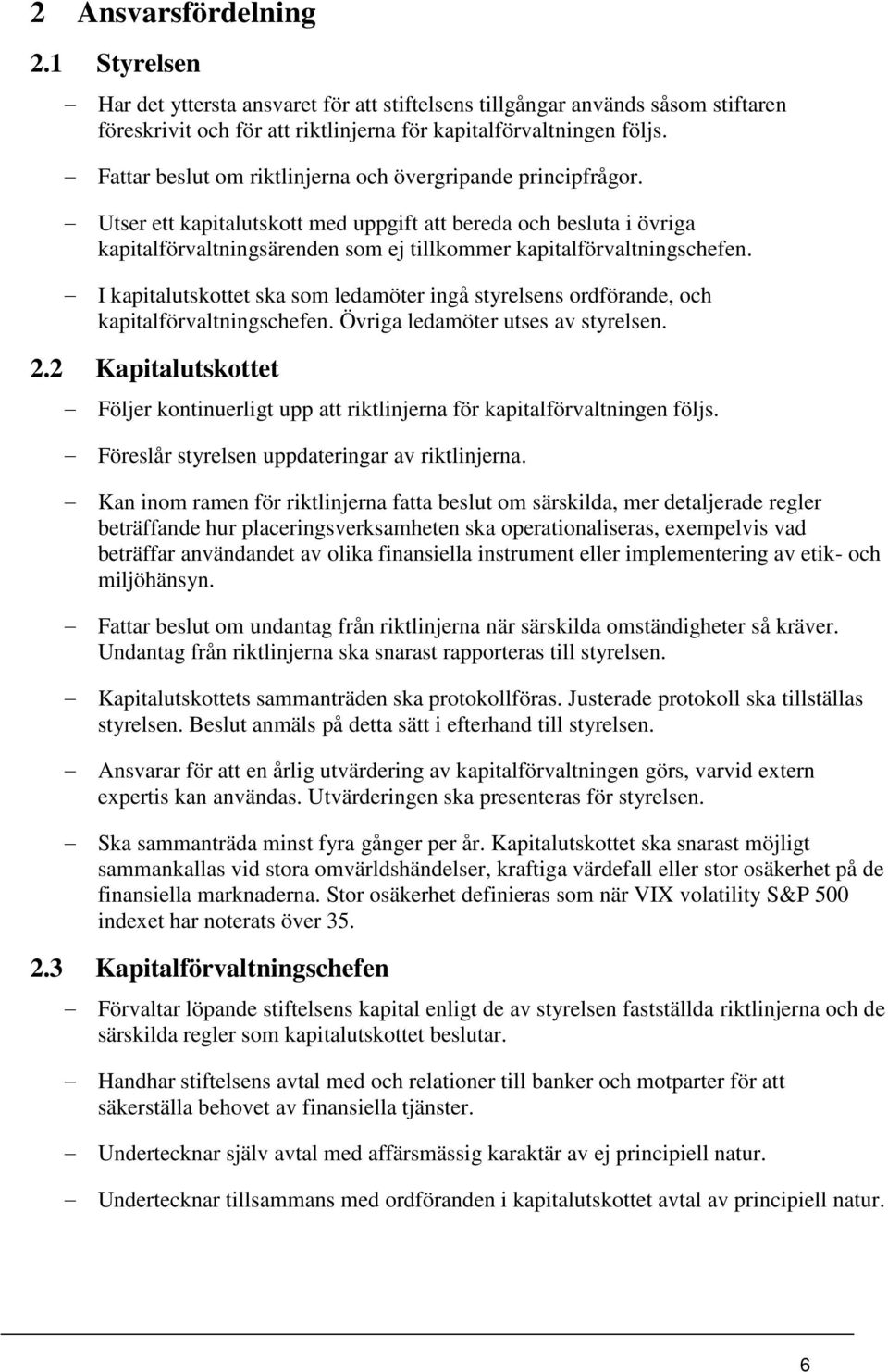 Utser ett kapitalutskott med uppgift att bereda och besluta i övriga kapitalförvaltningsärenden som ej tillkommer kapitalförvaltningschefen.