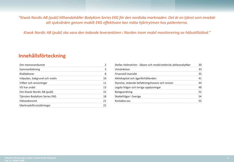 Innehållsförteckning Om memorandumet 2 Stefan Holmström - läkare och medicinteknisk aktieanalytiker 30 Sammanfattning 3 Utmärkelser 33 Riskfaktorer 8 Finansiell översikt 35 Inbjudan, bakgrund och