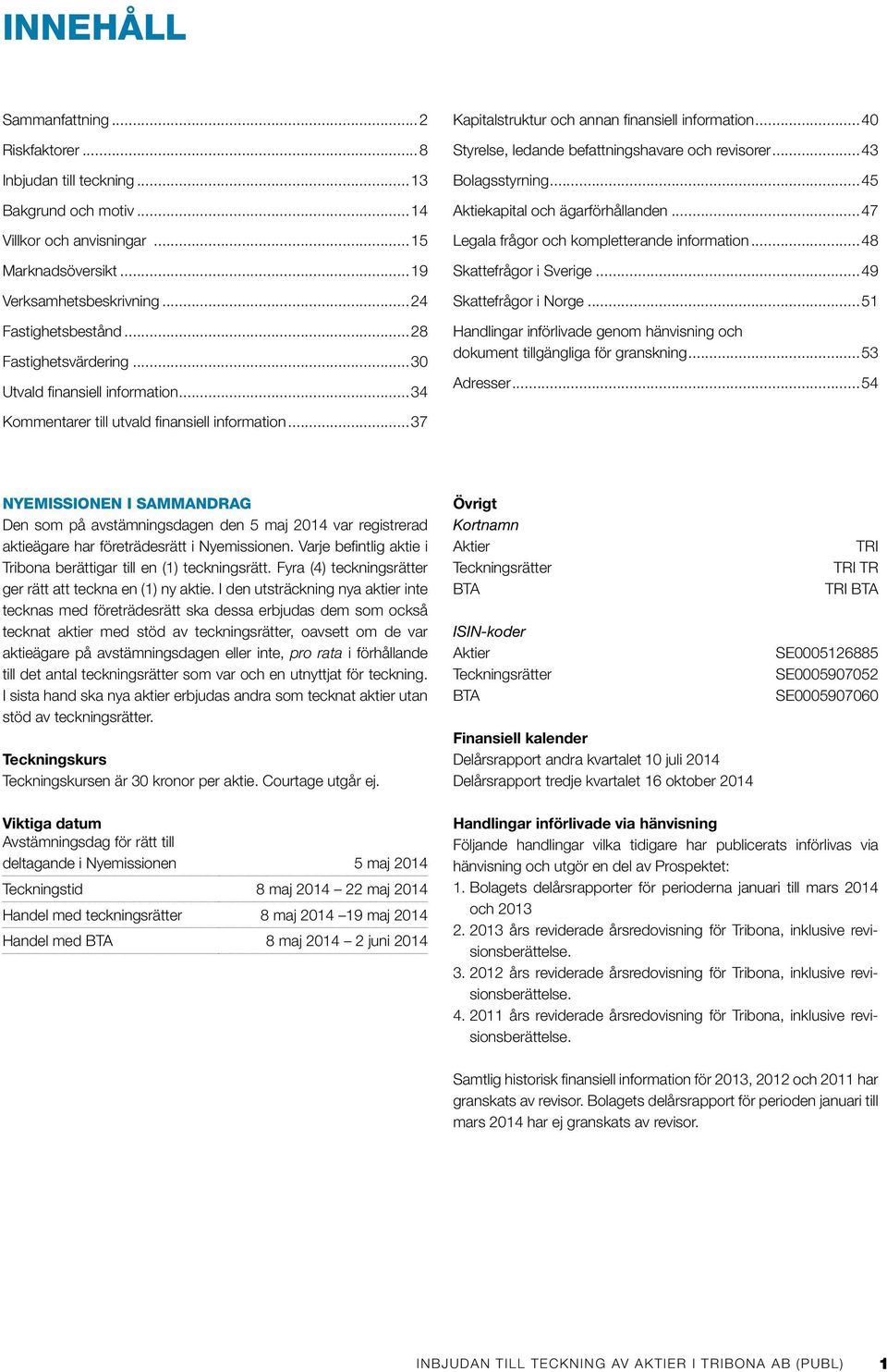 ..45 Aktiekapital och ägarförhållanden...47 Legala frågor och kompletterande information...48 Skattefrågor i Sverige...49 Skattefrågor i Norge.