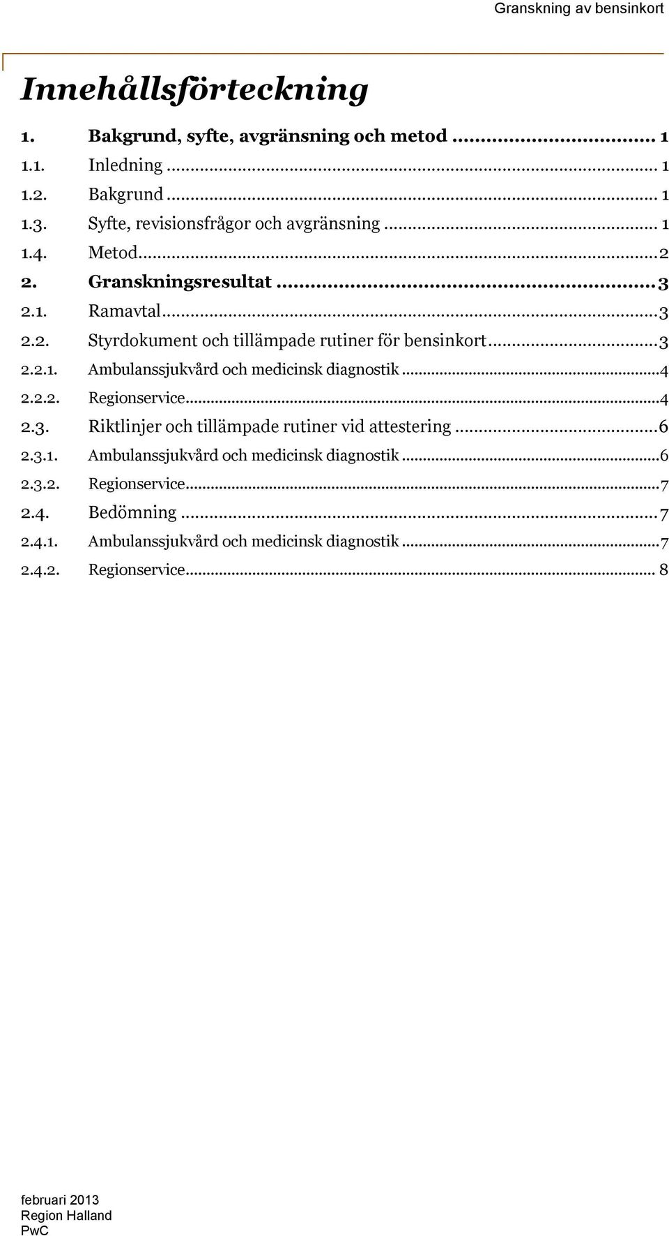 .. 4 2.2.2. Regionservice... 4 2.3. Riktlinjer och tillämpade rutiner vid attestering... 6 2.3.1. Ambulanssjukvård och medicinsk diagnostik... 6 2.3.2. Regionservice... 7 2.