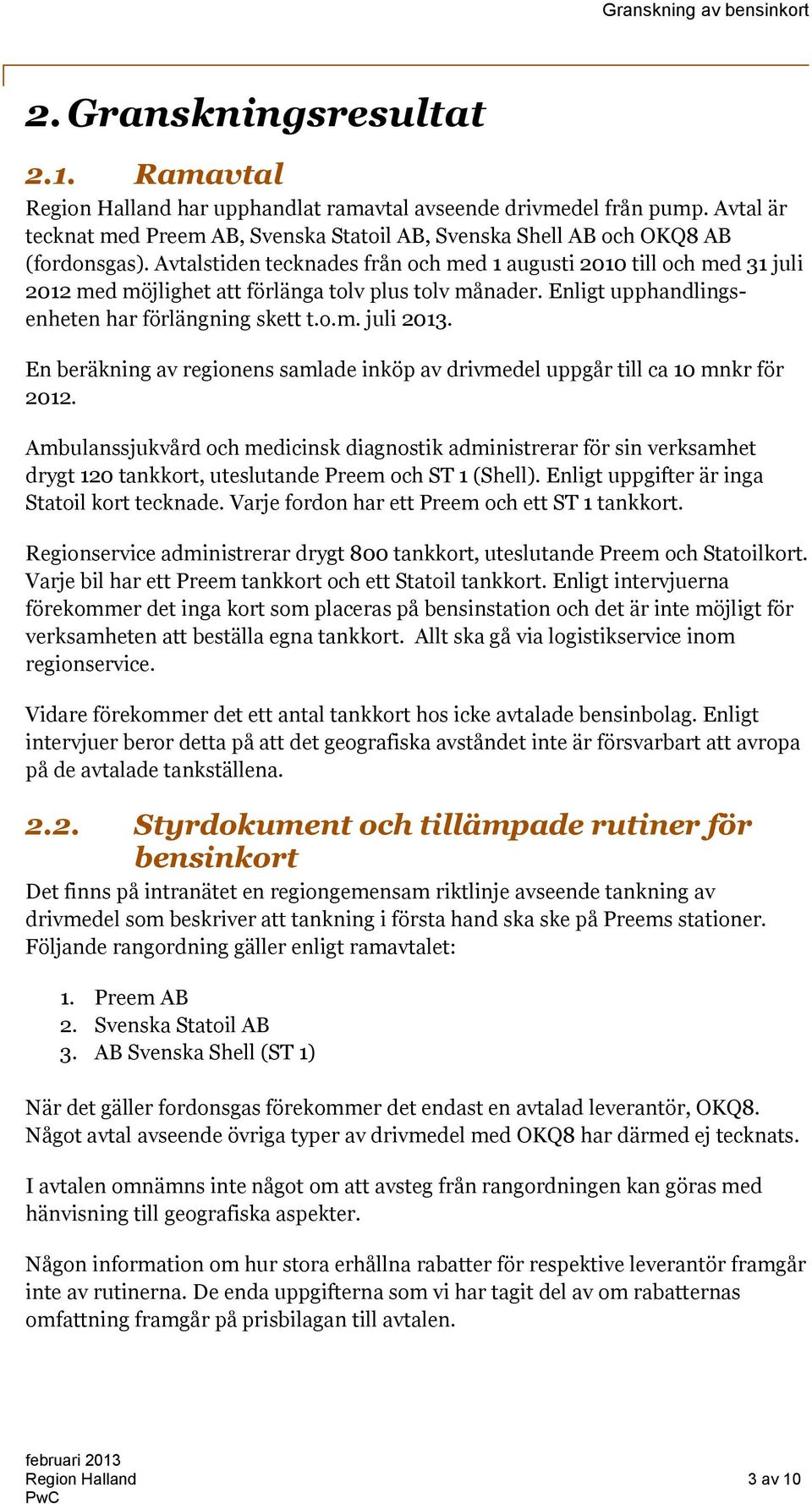 En beräkning av regionens samlade inköp av drivmedel uppgår till ca 10 mnkr för 2012.