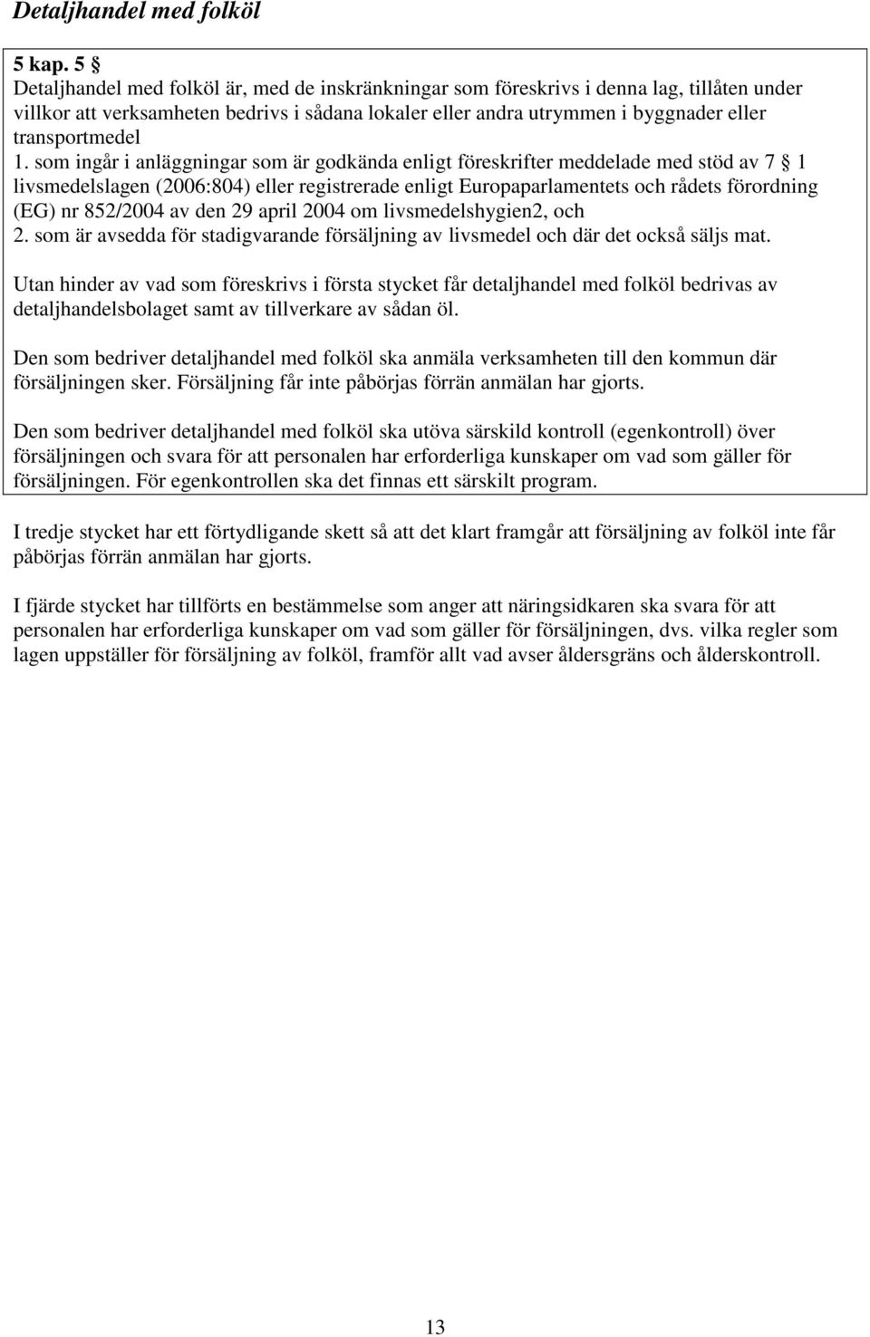 1. som ingår i anläggningar som är godkända enligt föreskrifter meddelade med stöd av 7 1 livsmedelslagen (2006:804) eller registrerade enligt Europaparlamentets och rådets förordning (EG) nr