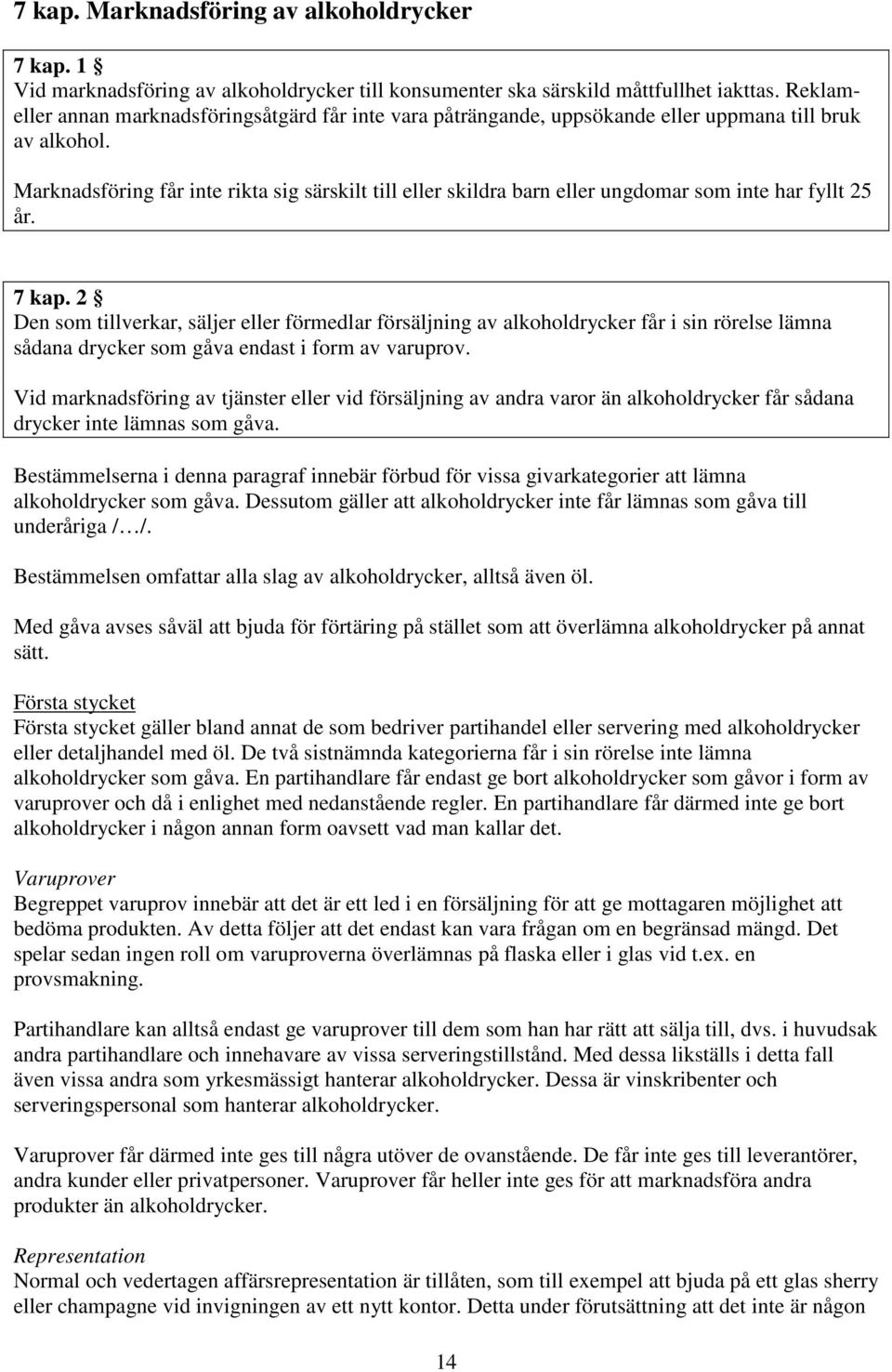 Marknadsföring får inte rikta sig särskilt till eller skildra barn eller ungdomar som inte har fyllt 25 år. 7 kap.