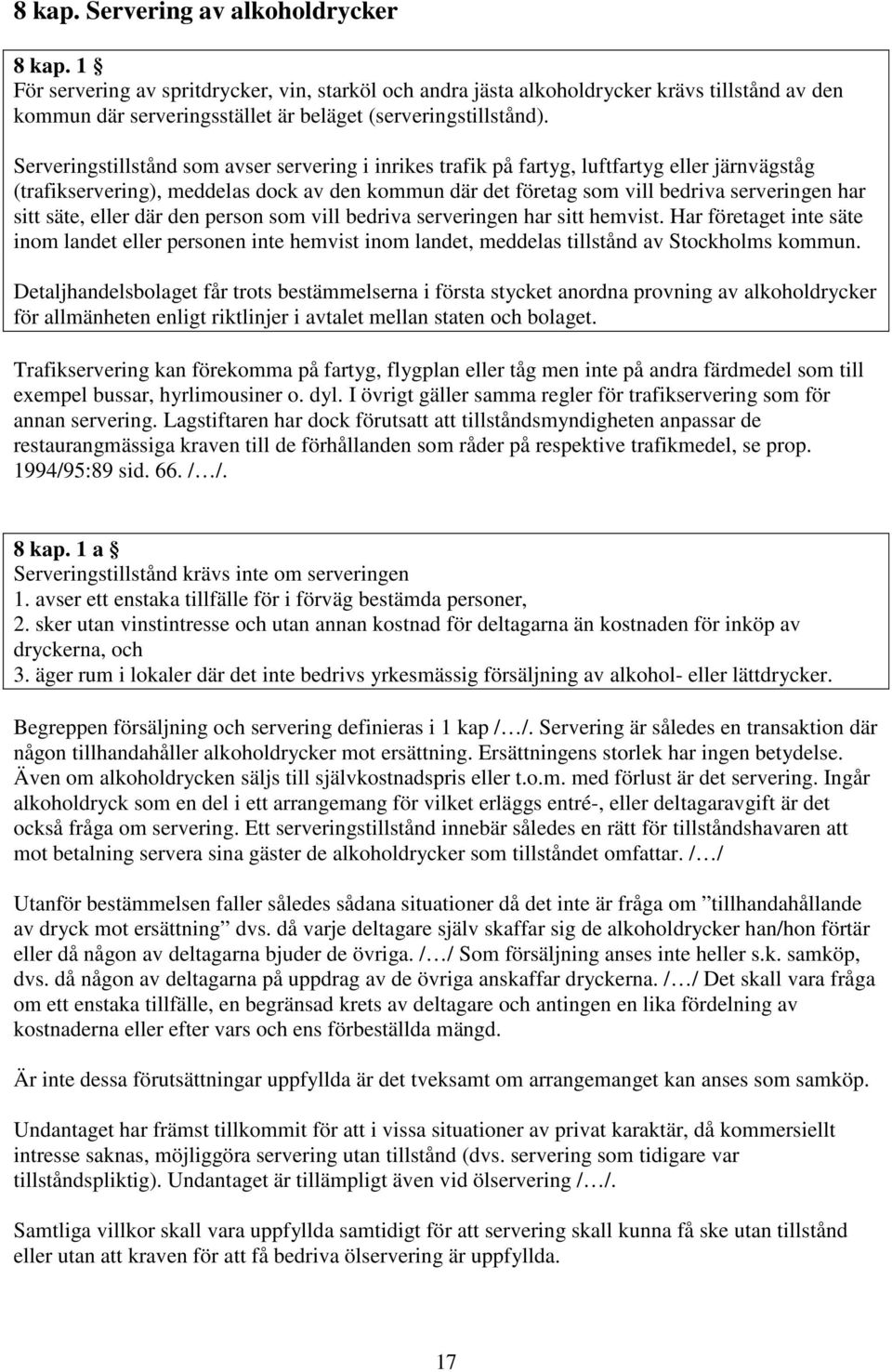 Serveringstillstånd som avser servering i inrikes trafik på fartyg, luftfartyg eller järnvägståg (trafikservering), meddelas dock av den kommun där det företag som vill bedriva serveringen har sitt