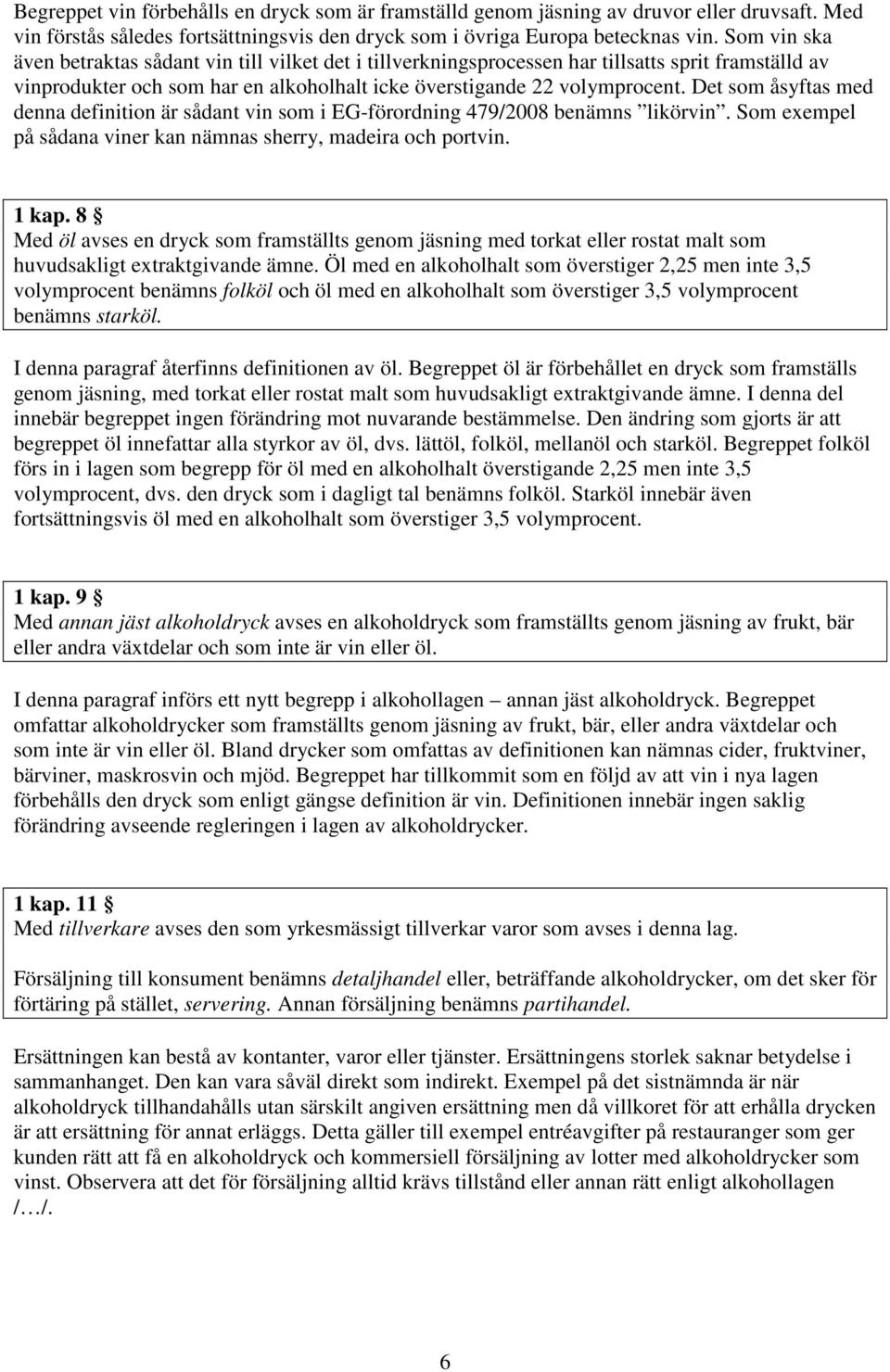 Det som åsyftas med denna definition är sådant vin som i EG-förordning 479/2008 benämns likörvin. Som exempel på sådana viner kan nämnas sherry, madeira och portvin. 1 kap.