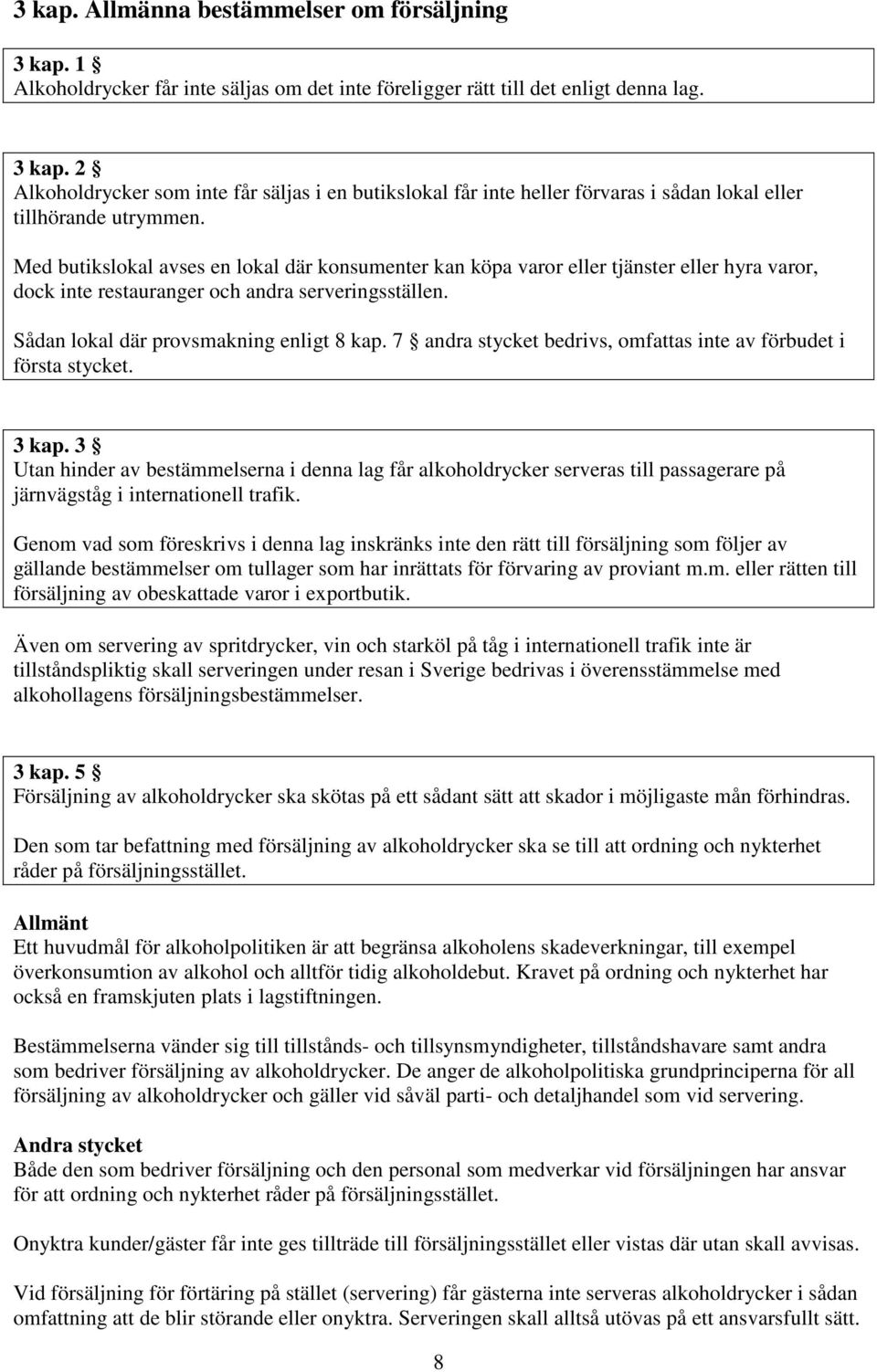 7 andra stycket bedrivs, omfattas inte av förbudet i första stycket. 3 kap.