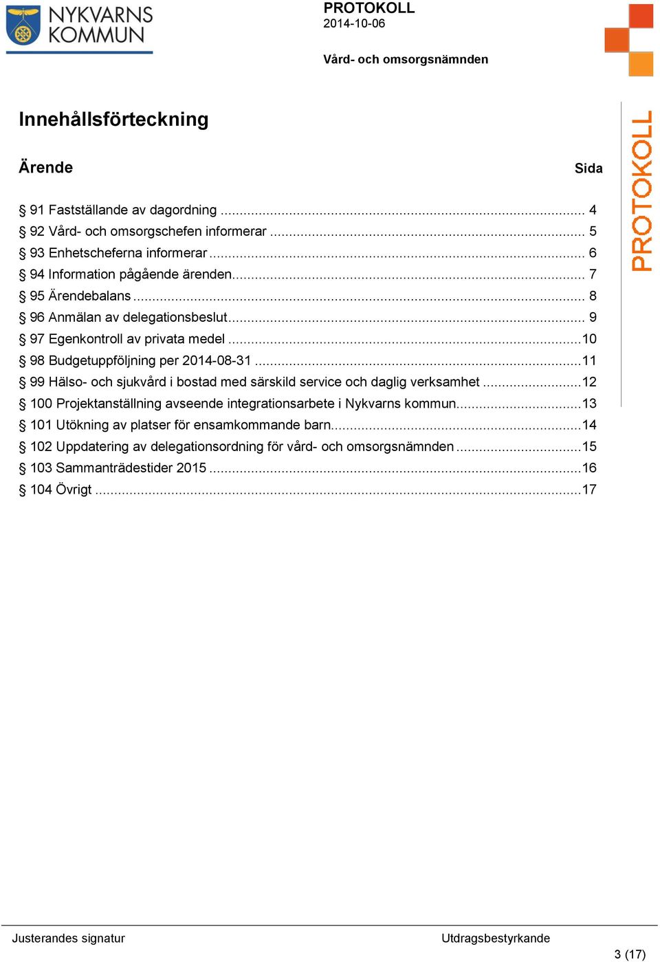 ..10 98 Budgetuppföljning per 2014-08-31...11 99 Hälso- och sjukvård i bostad med särskild service och daglig verksamhet.