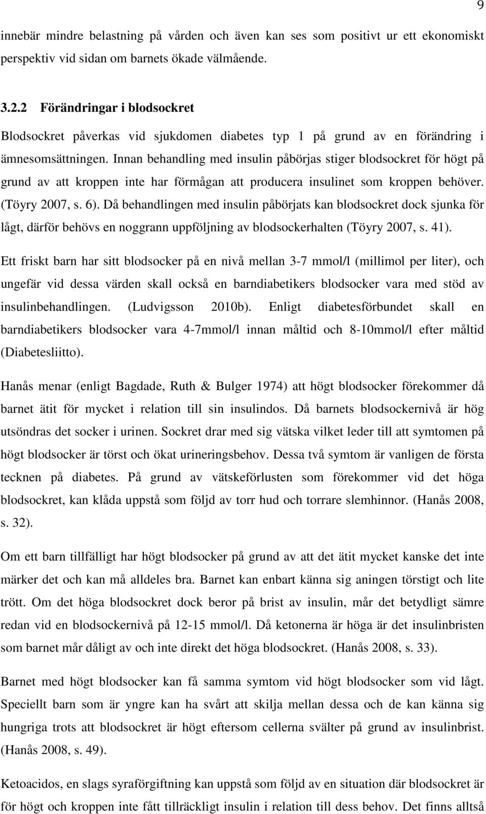 Innan behandling med insulin påbörjas stiger blodsockret för högt på grund av att kroppen inte har förmågan att producera insulinet som kroppen behöver. (Töyry 2007, s. 6).