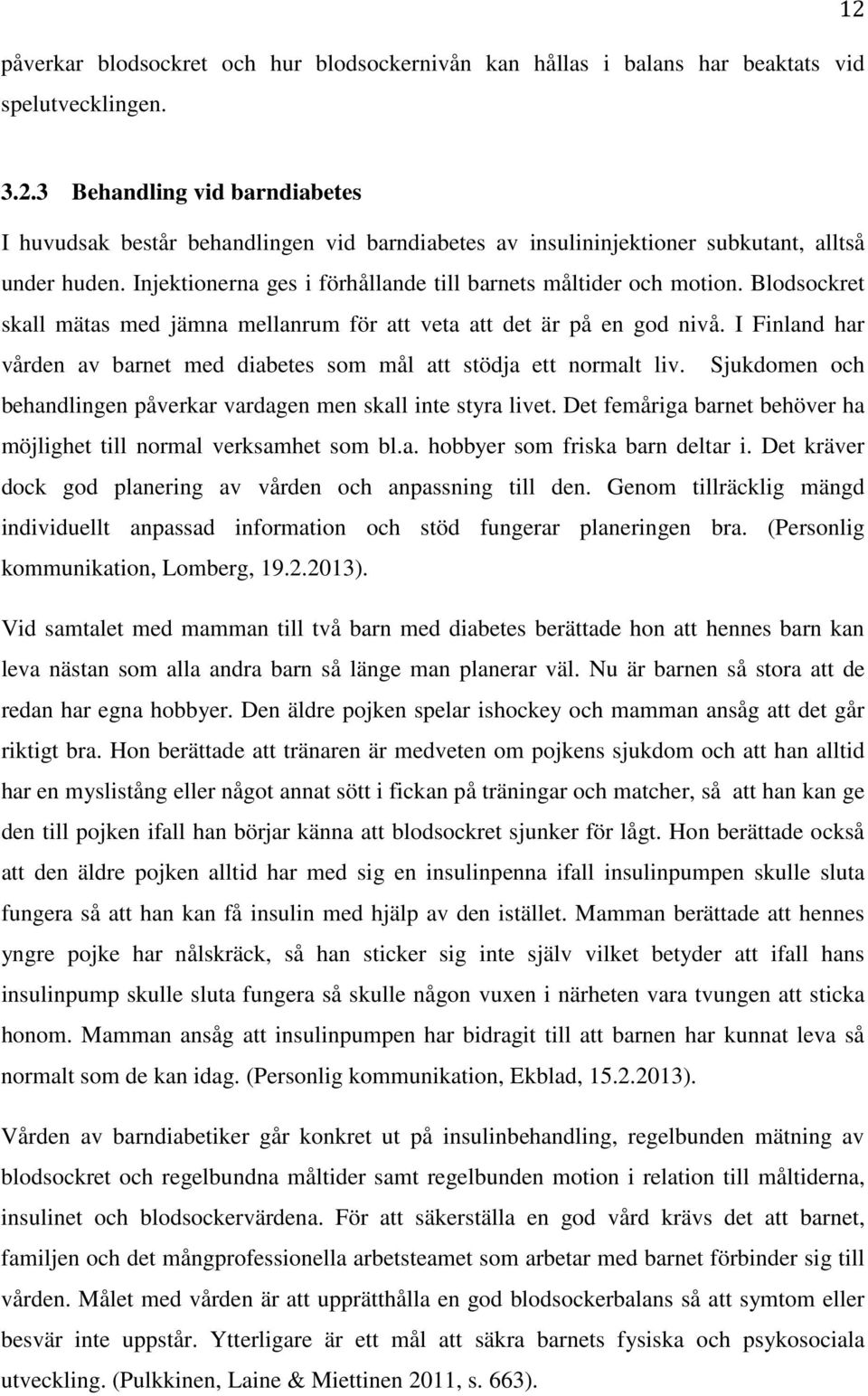 Blodsockret skall mätas med jämna mellanrum för att veta att det är på en god nivå. I Finland har vården av barnet med diabetes som mål att stödja ett normalt liv.