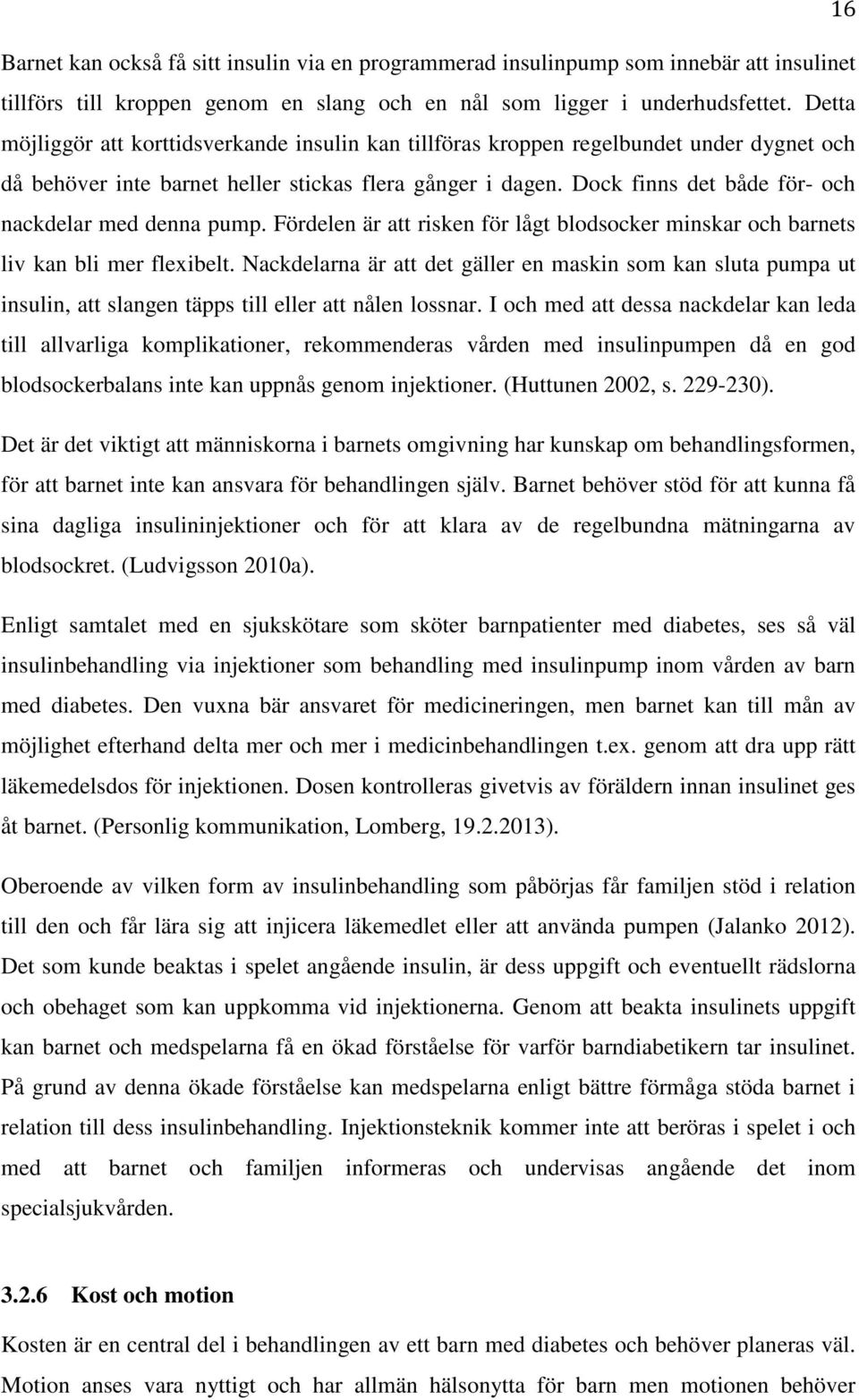 Dock finns det både för- och nackdelar med denna pump. Fördelen är att risken för lågt blodsocker minskar och barnets liv kan bli mer flexibelt.