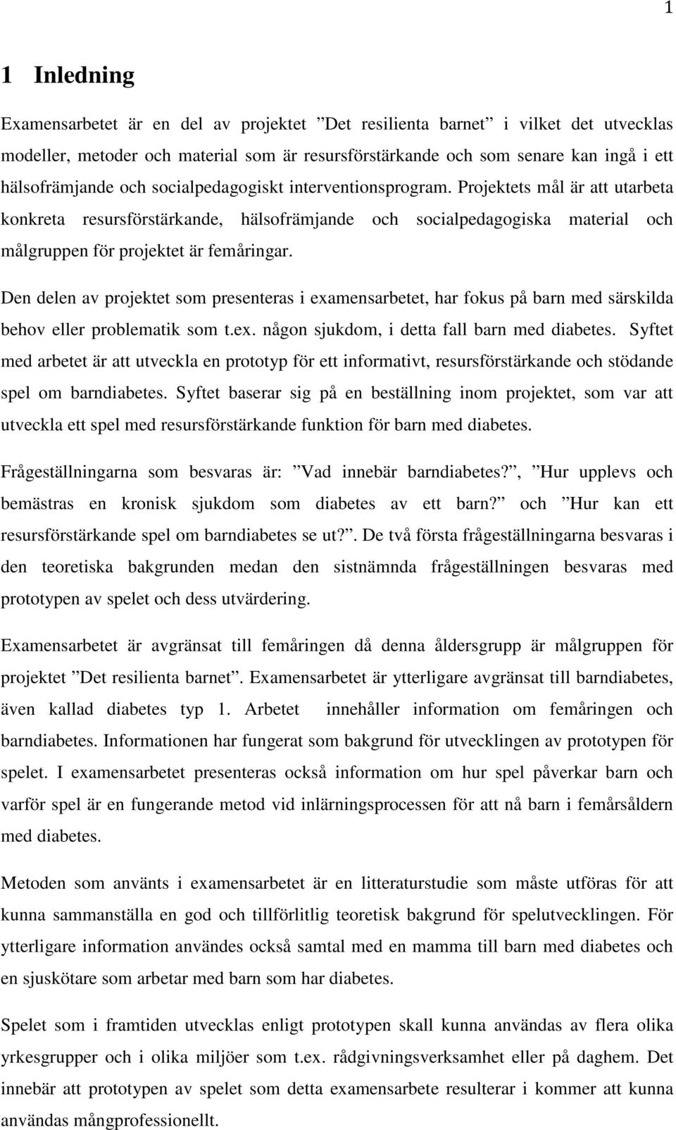 Den delen av projektet som presenteras i examensarbetet, har fokus på barn med särskilda behov eller problematik som t.ex. någon sjukdom, i detta fall barn med diabetes.