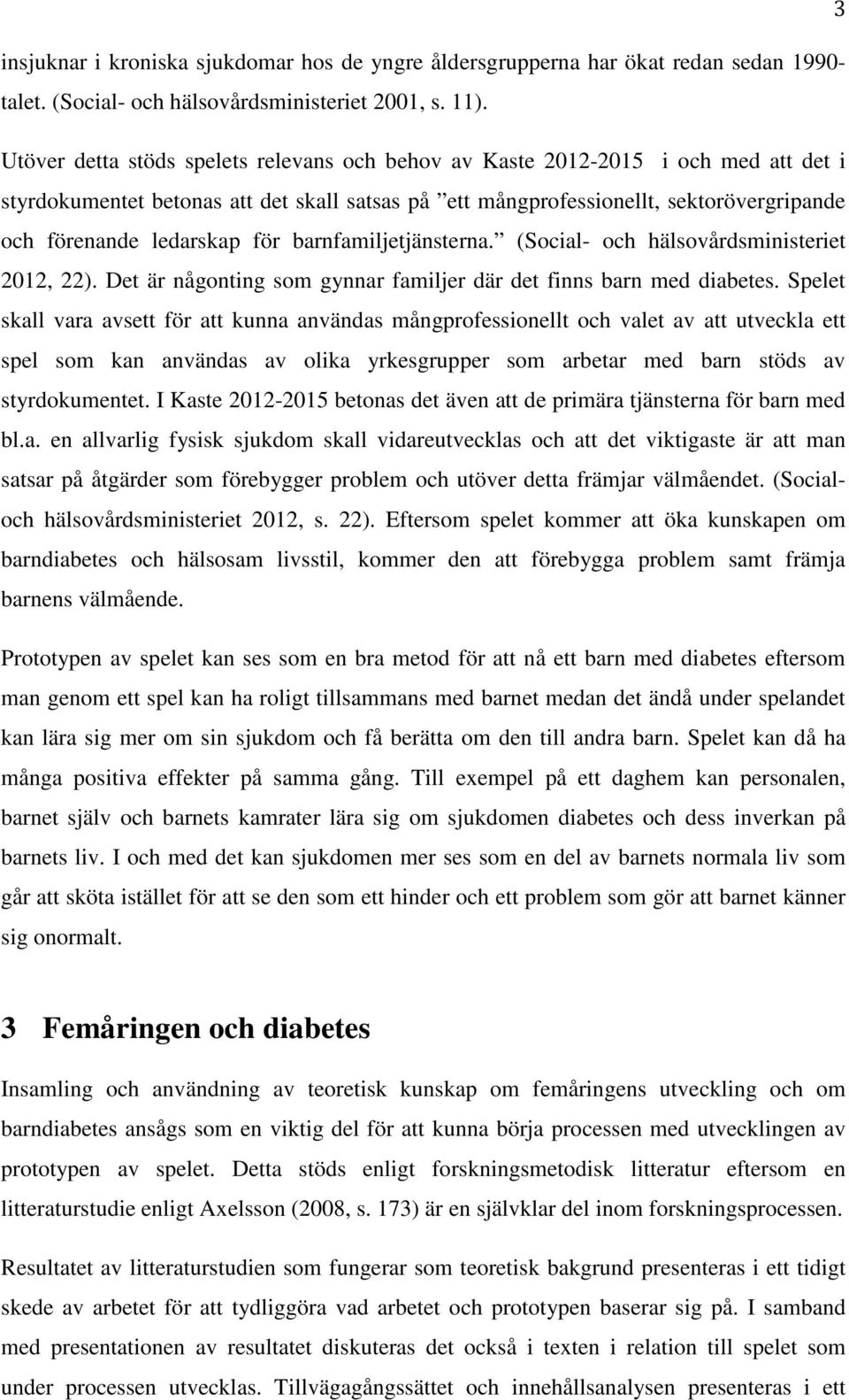 för barnfamiljetjänsterna. (Social- och hälsovårdsministeriet 2012, 22). Det är någonting som gynnar familjer där det finns barn med diabetes.