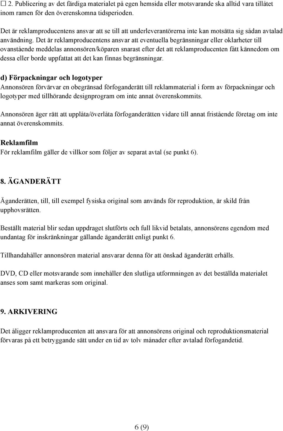 Det är reklamproducentens ansvar att eventuella begränsningar eller oklarheter till ovanstående meddelas annonsören/köparen snarast efter det att reklamproducenten fått kännedom om dessa eller borde