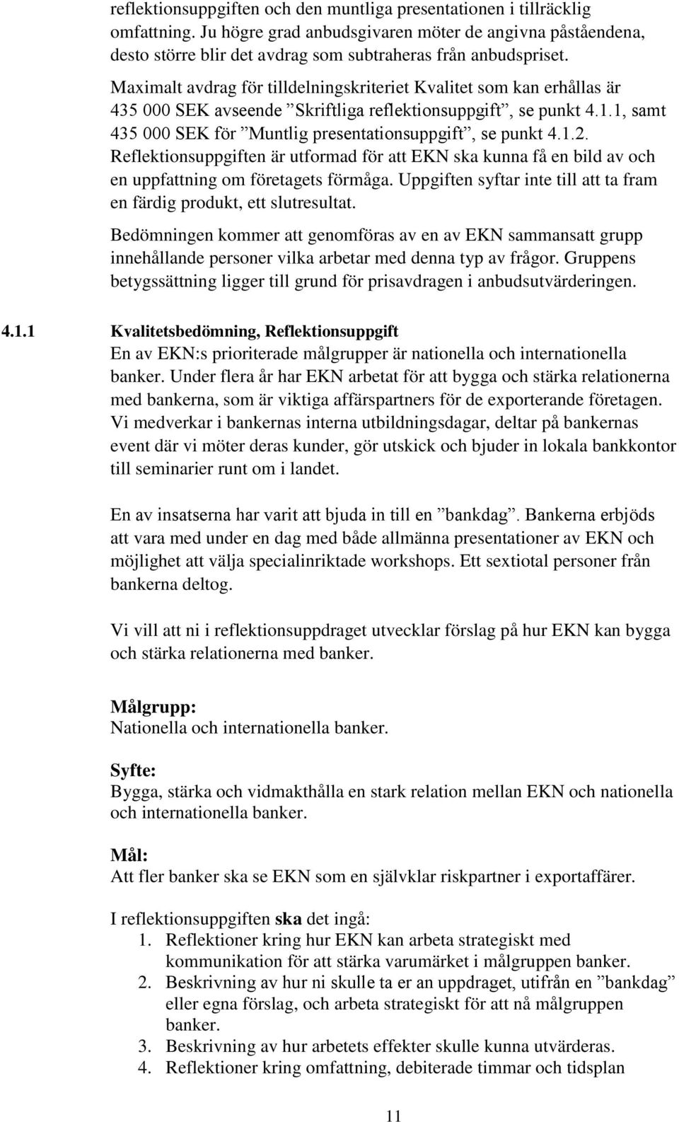 1, samt 435 000 SEK för Muntlig presentationsuppgift, se punkt 4.1.2. Reflektionsuppgiften är utformad för att EKN ska kunna få en bild av och en uppfattning om företagets förmåga.