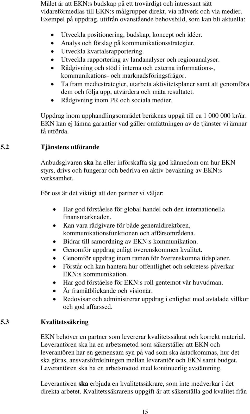 Utveckla kvartalsrapportering. Utveckla rapportering av landanalyser och regionanalyser. Rådgivning och stöd i interna och externa informations-, kommunikations- och marknadsföringsfrågor.