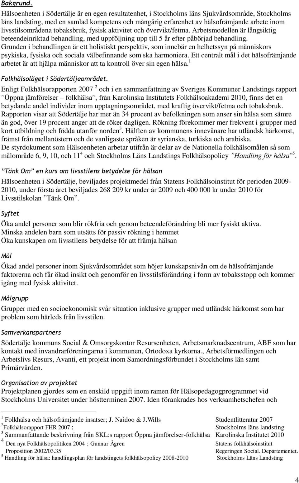 livsstilsområdena tobaksbruk, fysisk aktivitet och övervikt/fetma. Arbetsmodellen är långsiktig beteendeinriktad behandling, med uppföljning upp till 5 år efter påbörjad behandling.