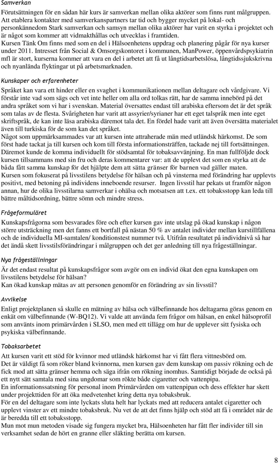 kommer att vidmakthållas och utvecklas i framtiden. Kursen Tänk Om finns med som en del i Hälsoenhetens uppdrag och planering pågår för nya kurser under 2011.