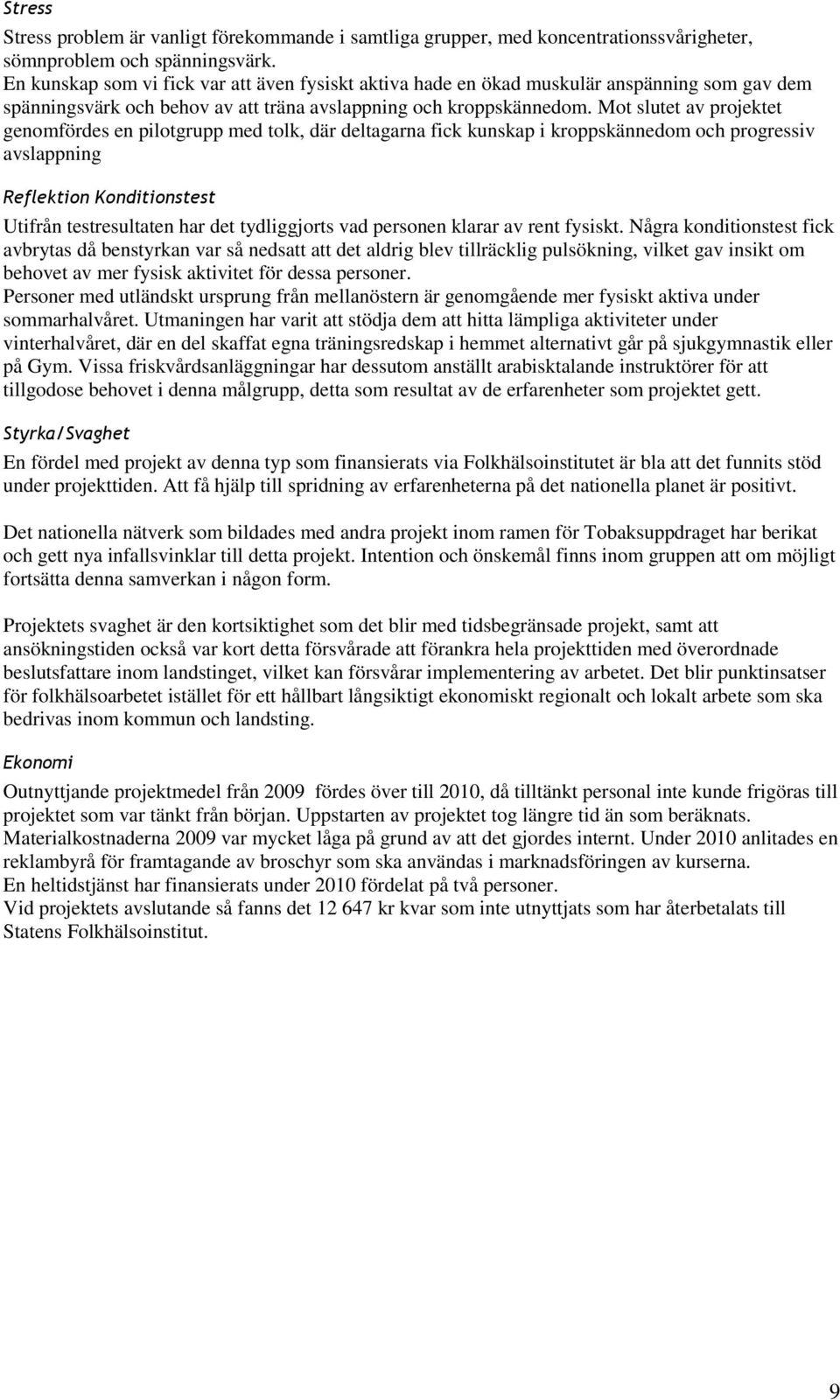 Mot slutet av projektet genomfördes en pilotgrupp med tolk, där deltagarna fick kunskap i kroppskännedom och progressiv avslappning Reflektion Konditionstest Utifrån testresultaten har det