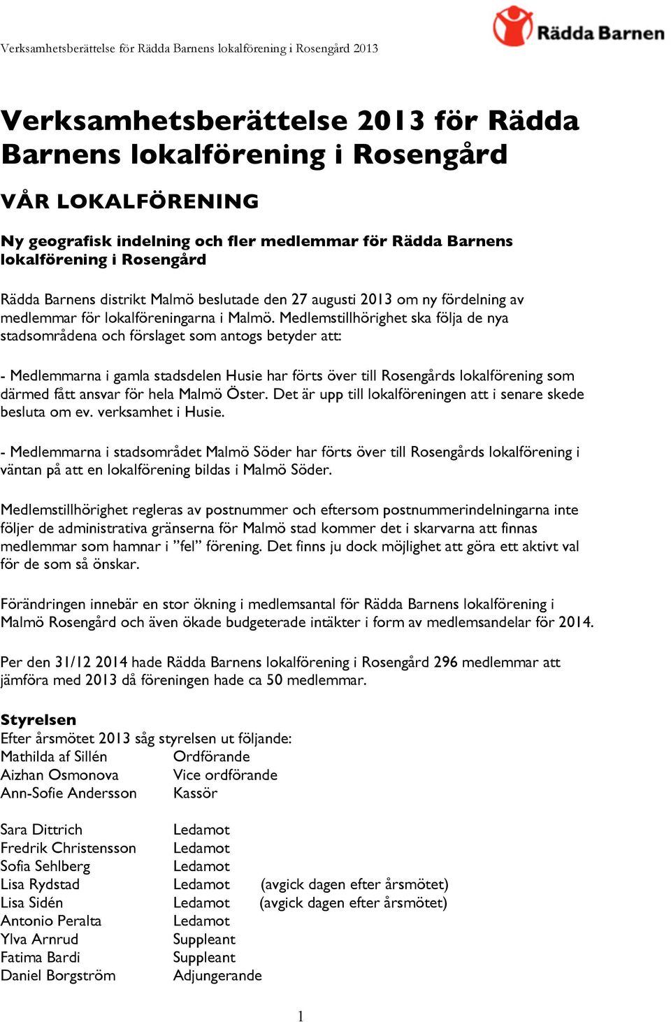 Medlemstillhörighet ska följa de nya stadsområdena och förslaget som antogs betyder att: - Medlemmarna i gamla stadsdelen Husie har förts över till Rosengårds lokalförening som därmed fått ansvar för