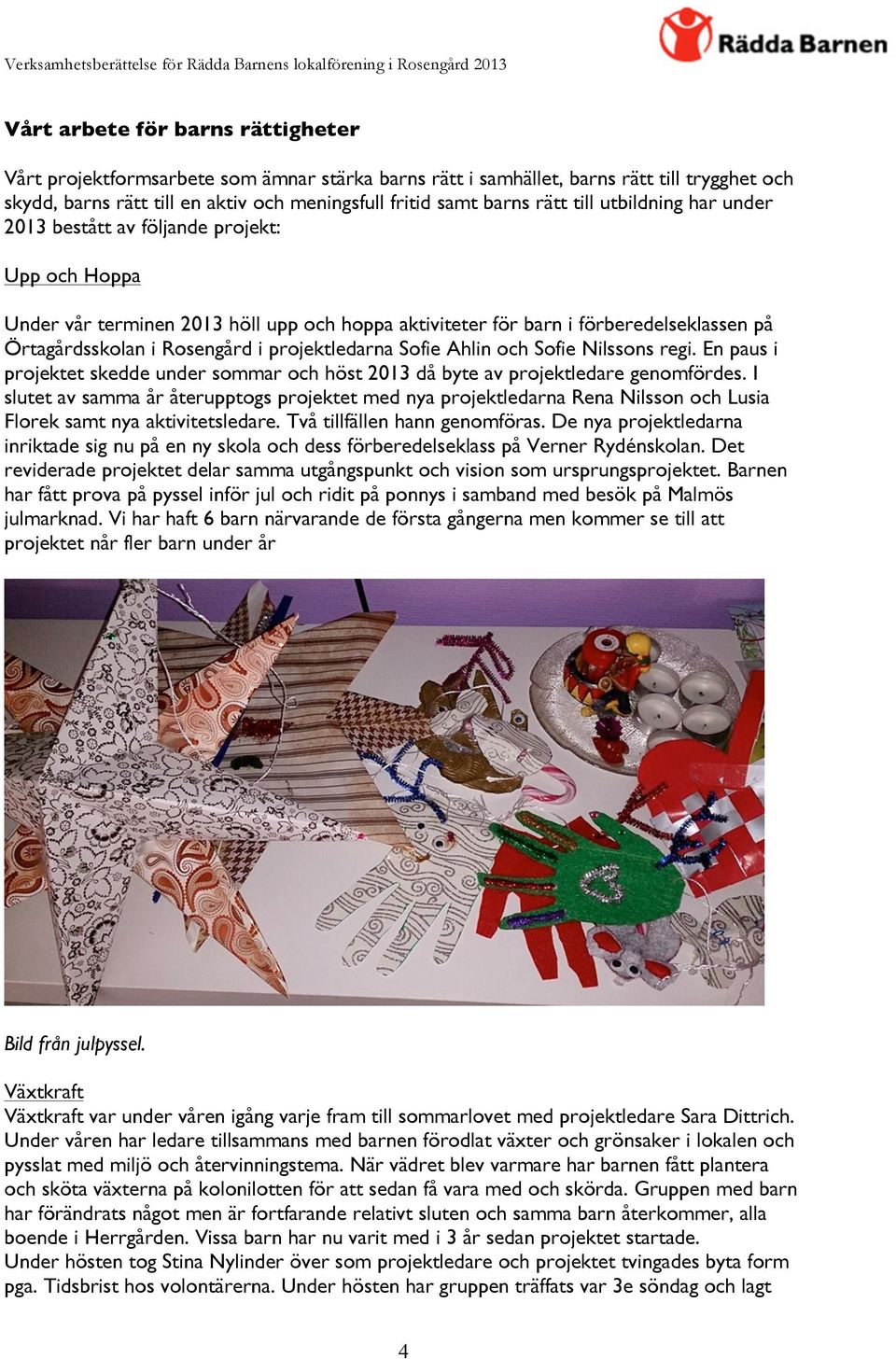 för barn i förberedelseklassen på Örtagårdsskolan i Rosengård i projektledarna Sofie Ahlin och Sofie Nilssons regi.