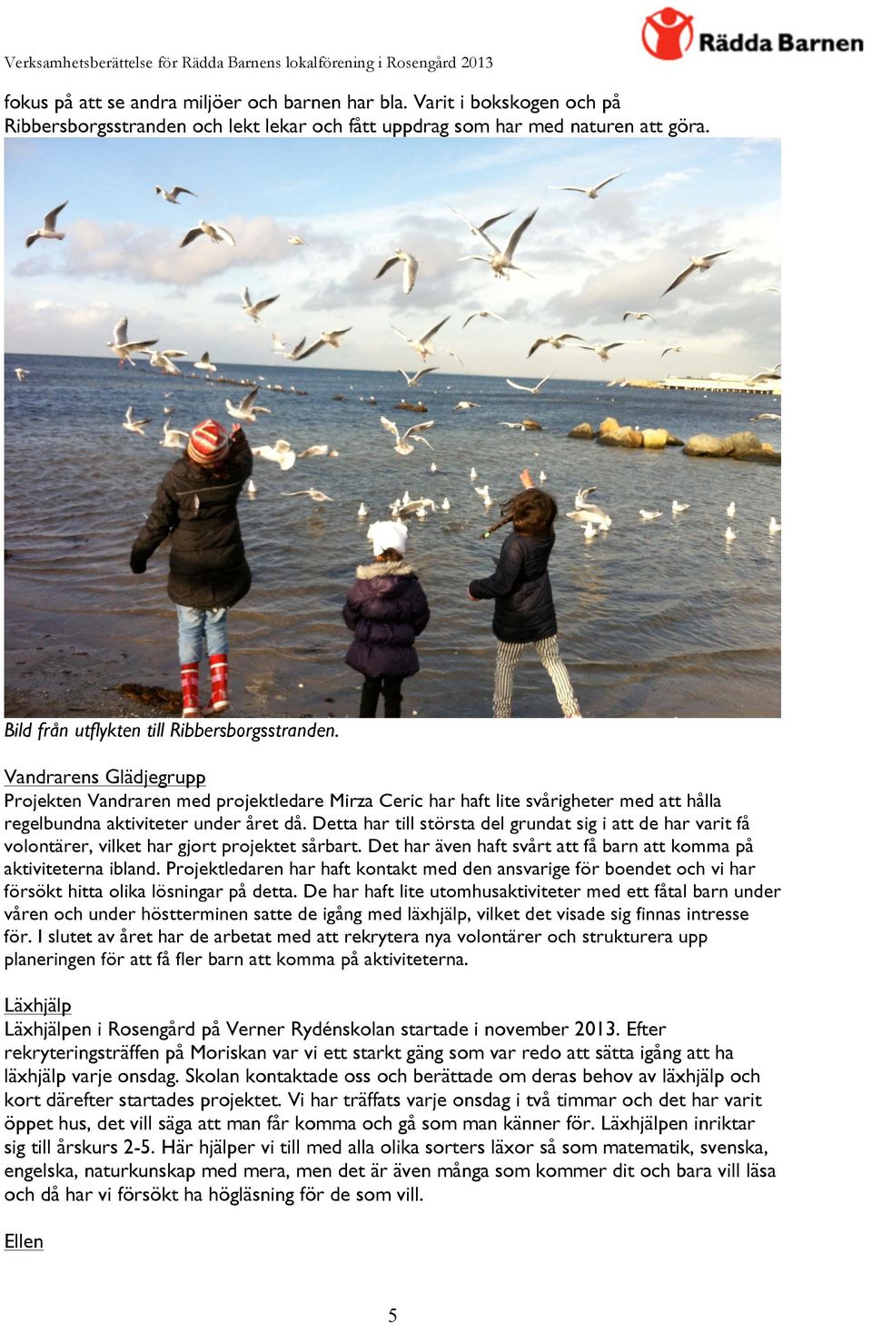 Vandrarens Glädjegrupp Projekten Vandraren med projektledare Mirza Ceric har haft lite svårigheter med att hålla regelbundna aktiviteter under året då.